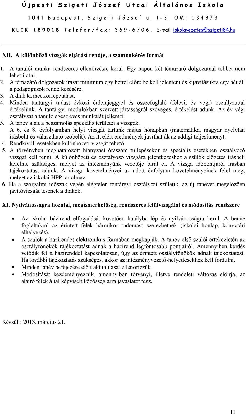 Minden tantárgyi tudást évközi érdemjeggyel és összefoglaló (félévi, év végi) osztályzattal értékelünk. A tantárgyi modulokban szerzett jártasságról szöveges, értékelést adunk.