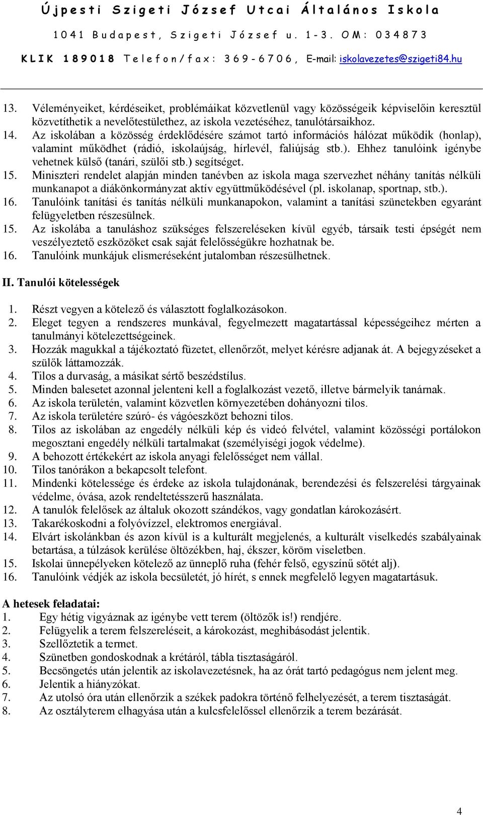 ) segítséget. 15. Miniszteri rendelet alapján minden tanévben az iskola maga szervezhet néhány tanítás nélküli munkanapot a diákönkormányzat aktív együttműködésével (pl. iskolanap, sportnap, stb.). 16.