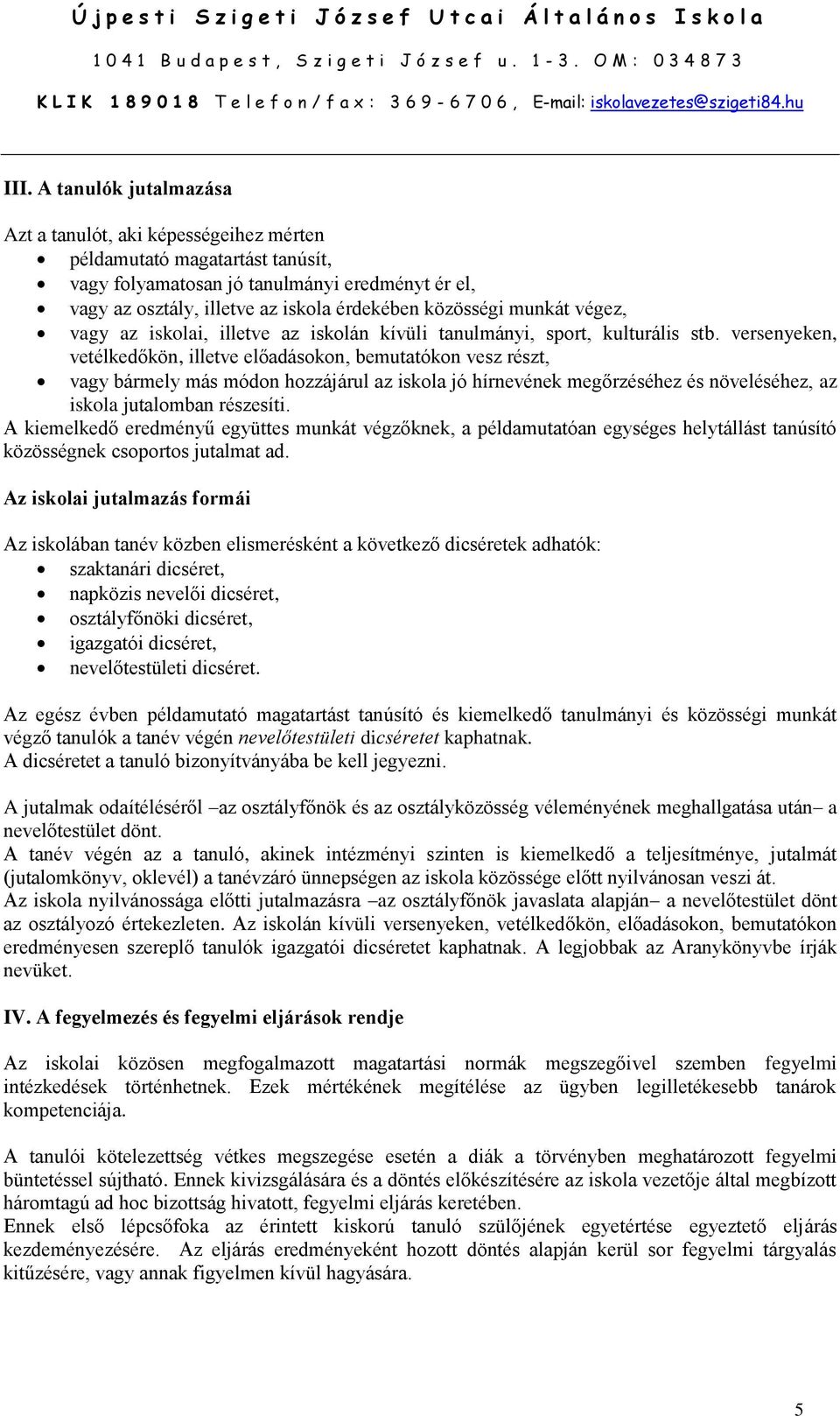 versenyeken, vetélkedőkön, illetve előadásokon, bemutatókon vesz részt, vagy bármely más módon hozzájárul az iskola jó hírnevének megőrzéséhez és növeléséhez, az iskola jutalomban részesíti.