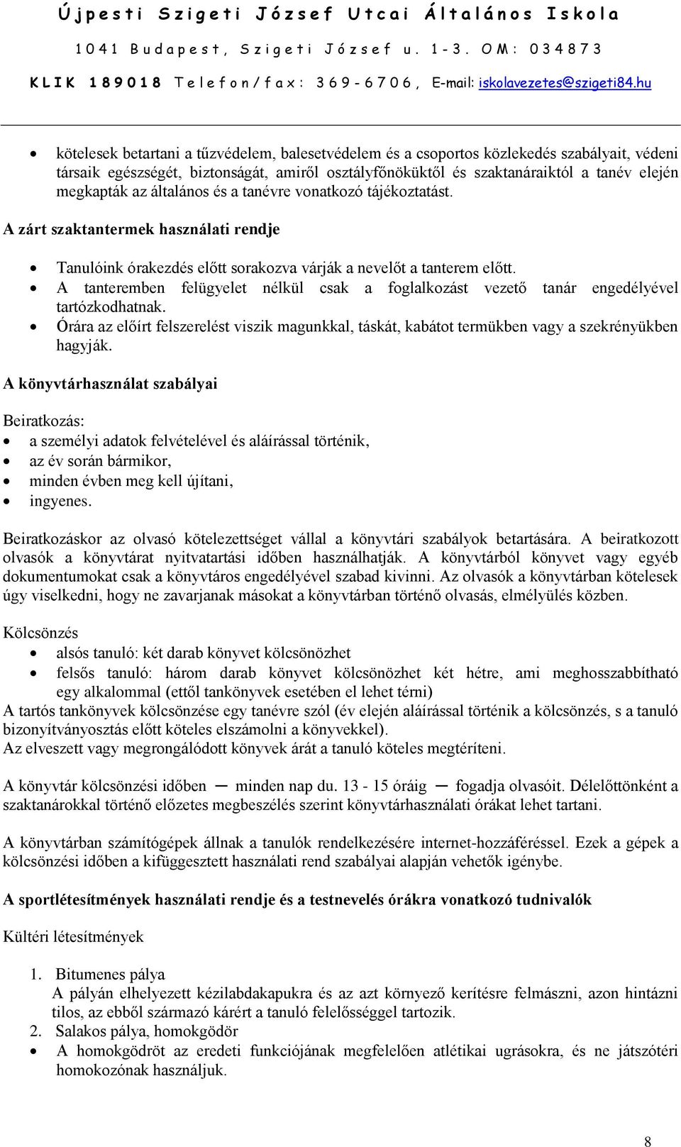 A tanteremben felügyelet nélkül csak a foglalkozást vezető tanár engedélyével tartózkodhatnak. Órára az előírt felszerelést viszik magunkkal, táskát, kabátot termükben vagy a szekrényükben hagyják.
