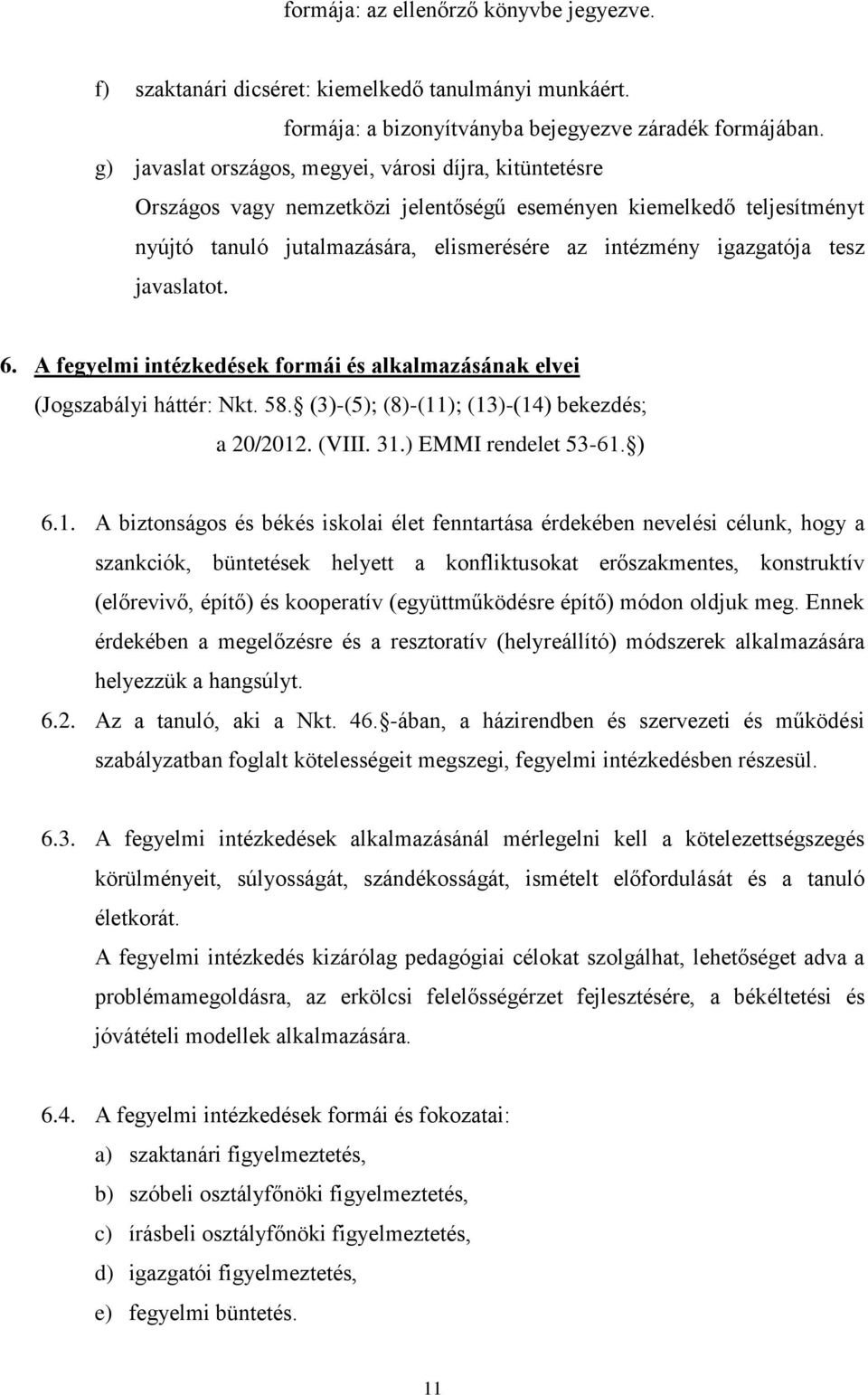 javaslatot. 6. A fegyelmi intézkedések formái és alkalmazásának elvei (Jogszabályi háttér: Nkt. 58. (3)-(5); (8)-(11