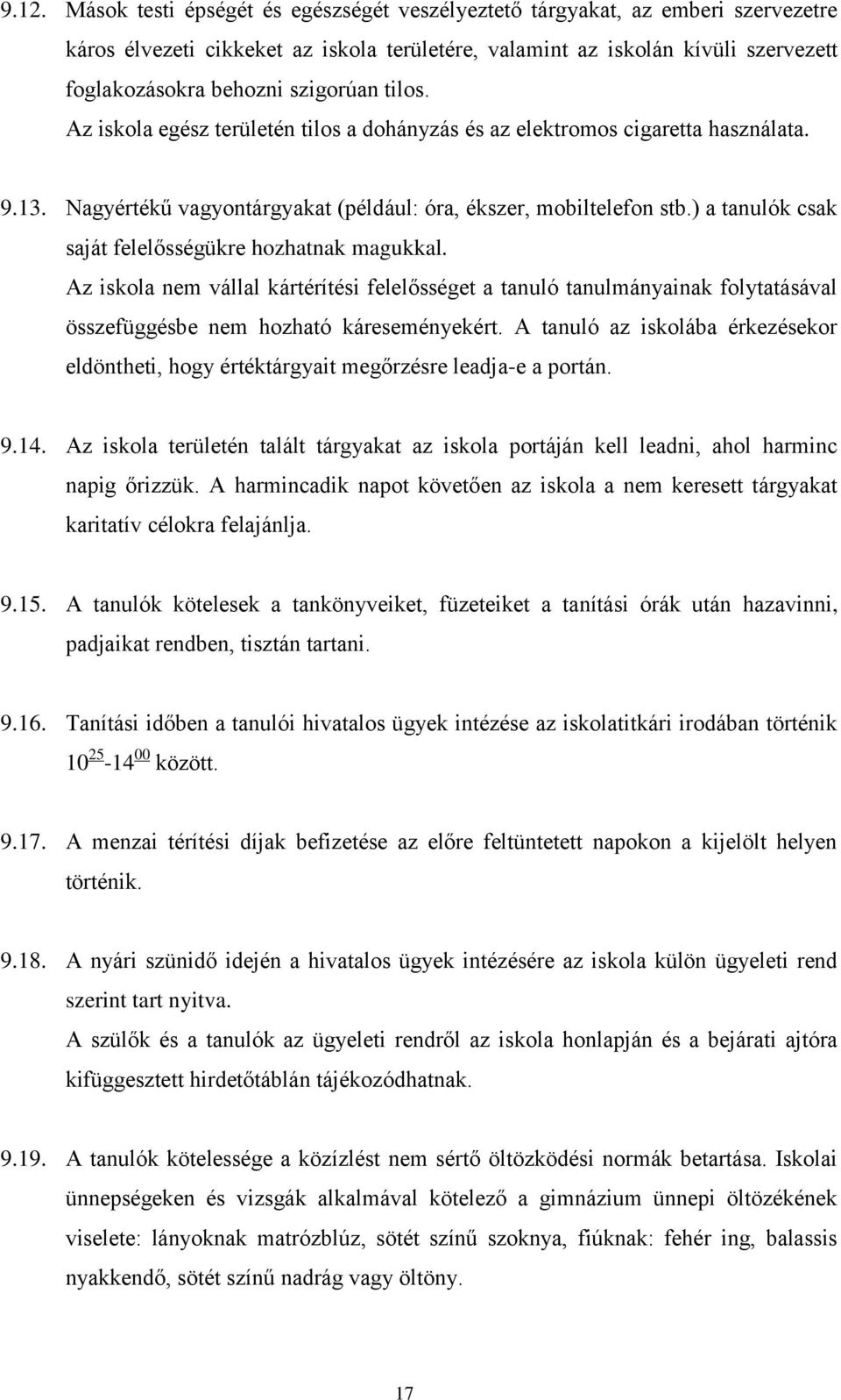 ) a tanulók csak saját felelősségükre hozhatnak magukkal. Az iskola nem vállal kártérítési felelősséget a tanuló tanulmányainak folytatásával összefüggésbe nem hozható káreseményekért.