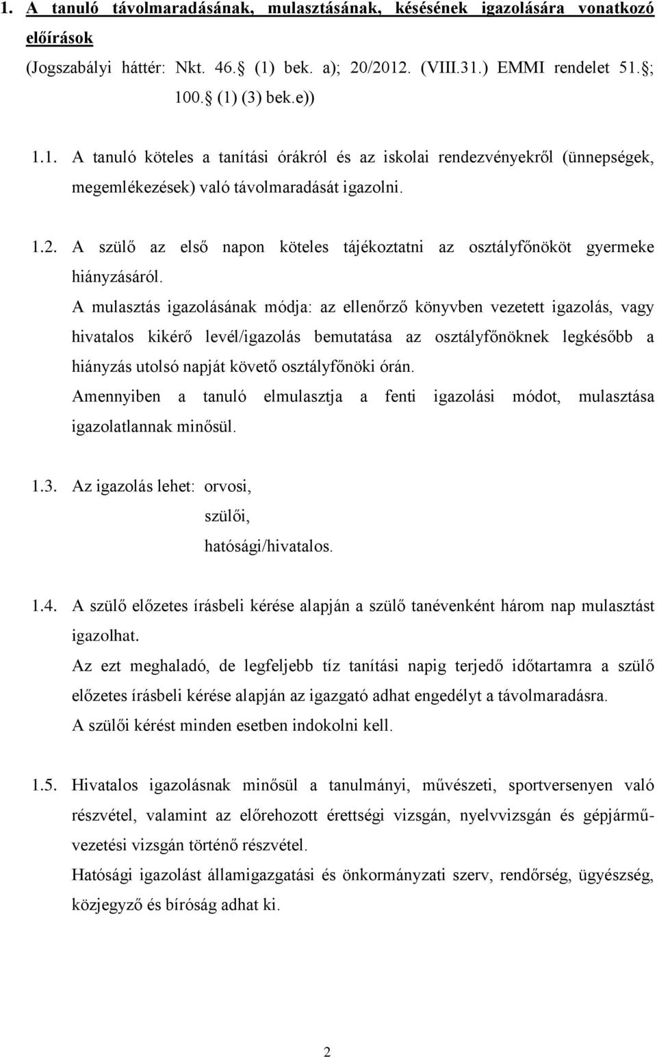 A mulasztás igazolásának módja: az ellenőrző könyvben vezetett igazolás, vagy hivatalos kikérő levél/igazolás bemutatása az osztályfőnöknek legkésőbb a hiányzás utolsó napját követő osztályfőnöki