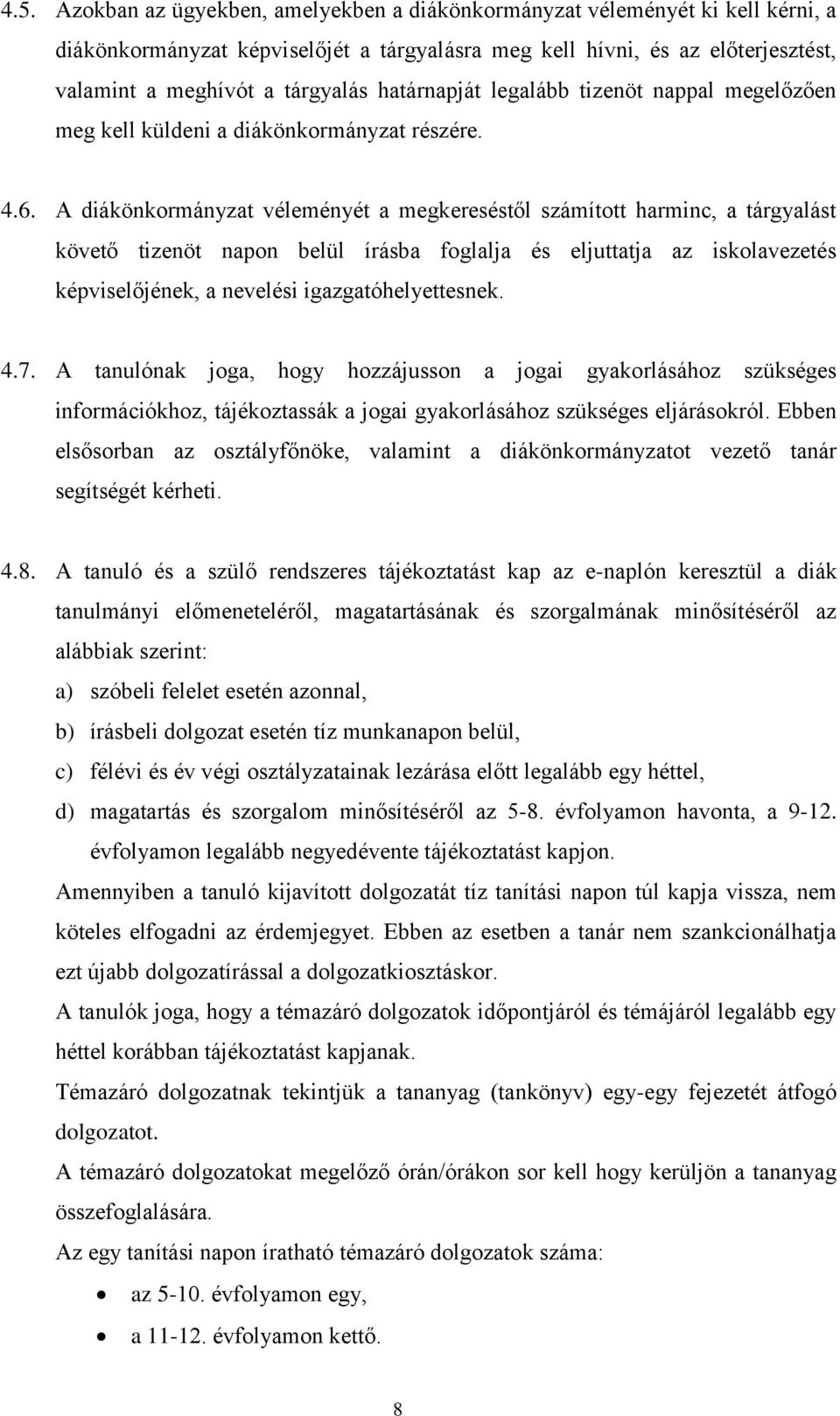 A diákönkormányzat véleményét a megkereséstől számított harminc, a tárgyalást követő tizenöt napon belül írásba foglalja és eljuttatja az iskolavezetés képviselőjének, a nevelési igazgatóhelyettesnek.