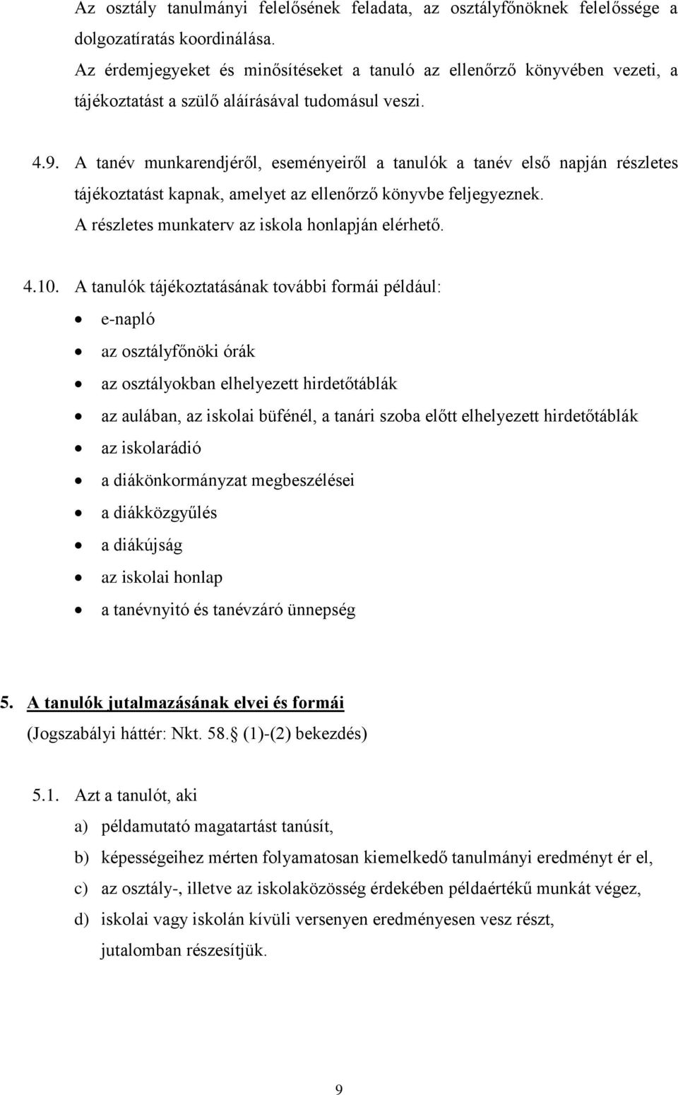 A tanév munkarendjéről, eseményeiről a tanulók a tanév első napján részletes tájékoztatást kapnak, amelyet az ellenőrző könyvbe feljegyeznek. A részletes munkaterv az iskola honlapján elérhető. 4.10.