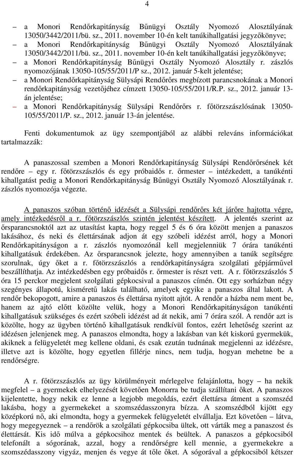 november 10-én kelt tanúkihallgatási jegyzőkönyve; a Monori Rendőrkapitányság Bűnügyi Osztály Nyomozó Alosztály r. zászlós nyomozójának 13050-105/55/2011/P sz., 2012.