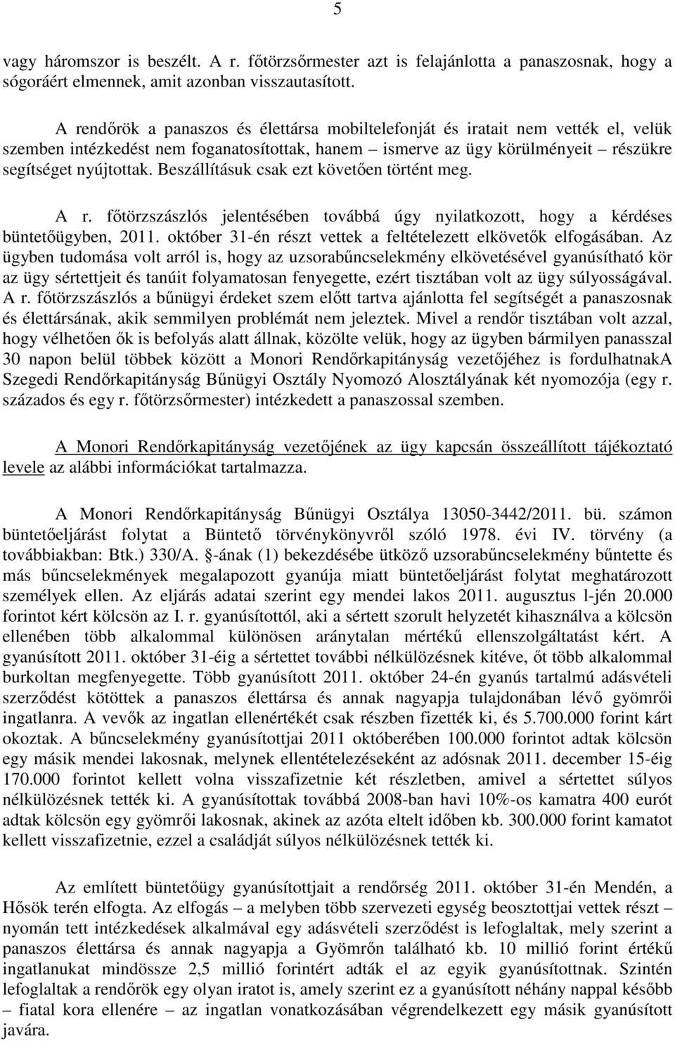 Beszállításuk csak ezt követően történt meg. A r. főtörzszászlós jelentésében továbbá úgy nyilatkozott, hogy a kérdéses büntetőügyben, 2011.