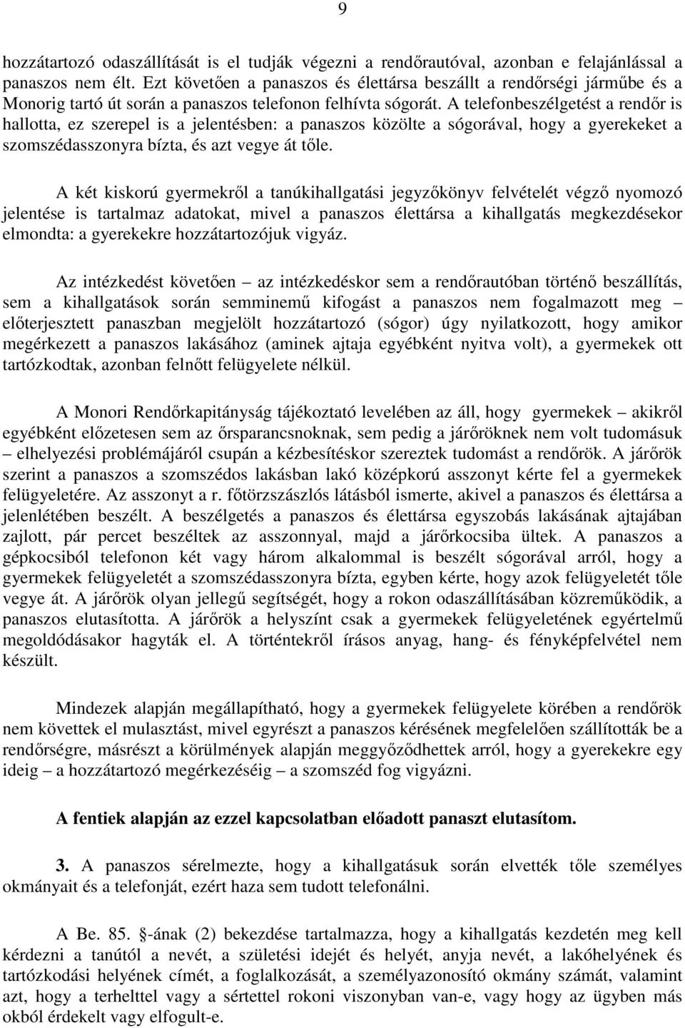 A telefonbeszélgetést a rendőr is hallotta, ez szerepel is a jelentésben: a panaszos közölte a sógorával, hogy a gyerekeket a szomszédasszonyra bízta, és azt vegye át tőle.