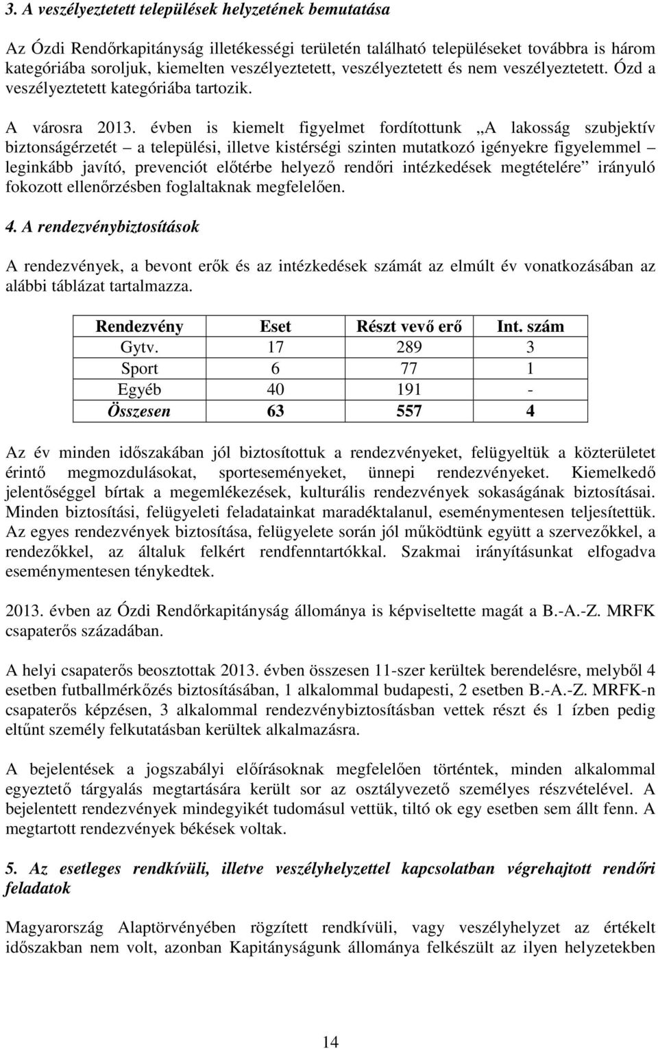 évben is kiemelt figyelmet fordítottunk A lakosság szubjektív biztonságérzetét a települési, illetve kistérségi szinten mutatkozó igényekre figyelemmel leginkább javító, prevenciót előtérbe helyező