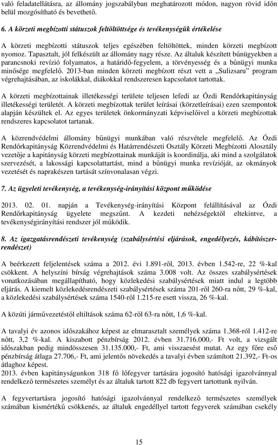 Tapasztalt, jól felkészült az állomány nagy része. Az általuk készített bűnügyekben a parancsnoki revízió folyamatos, a határidő-fegyelem, a törvényesség és a bűnügyi munka minősége megfelelő.