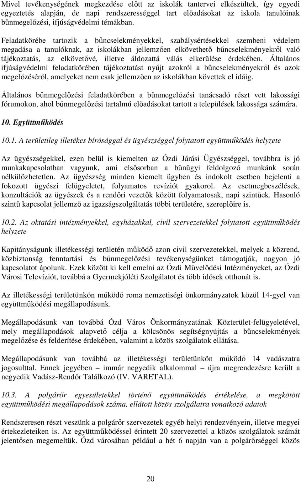 Feladatkörébe tartozik a bűncselekményekkel, szabálysértésekkel szembeni védelem megadása a tanulóknak, az iskolákban jellemzően elkövethető bűncselekményekről való tájékoztatás, az elkövetővé,