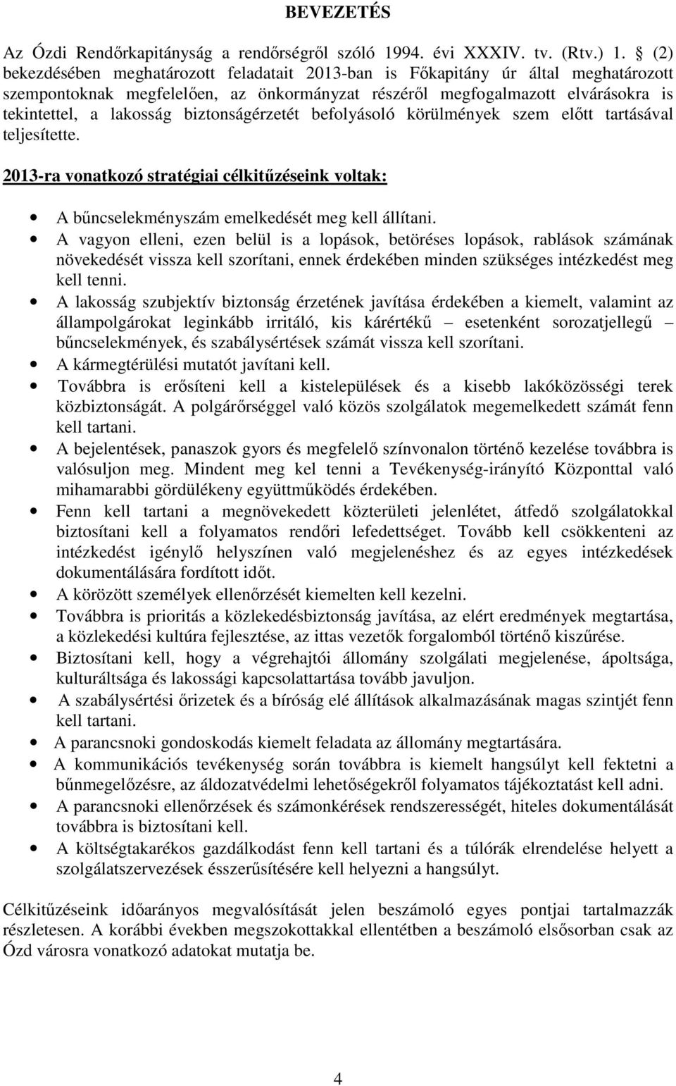 biztonságérzetét befolyásoló körülmények szem előtt tartásával teljesítette. 2013-ra vonatkozó stratégiai célkitűzéseink voltak: A bűncselekményszám emelkedését meg kell állítani.