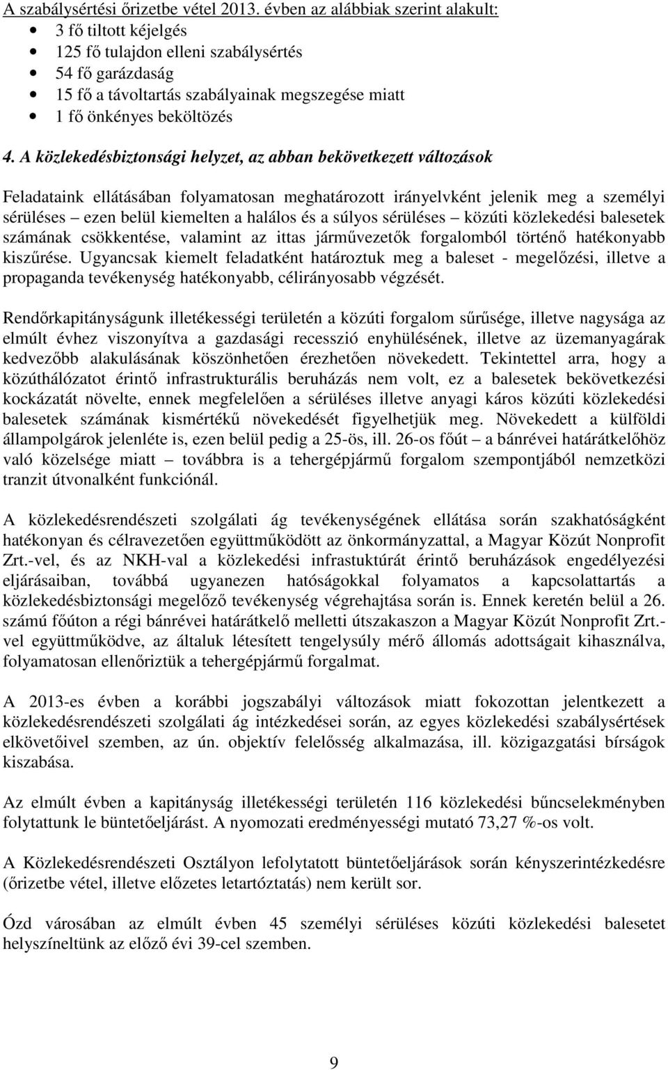 A közlekedésbiztonsági helyzet, az abban bekövetkezett változások Feladataink ellátásában folyamatosan meghatározott irányelvként jelenik meg a személyi sérüléses ezen belül kiemelten a halálos és a