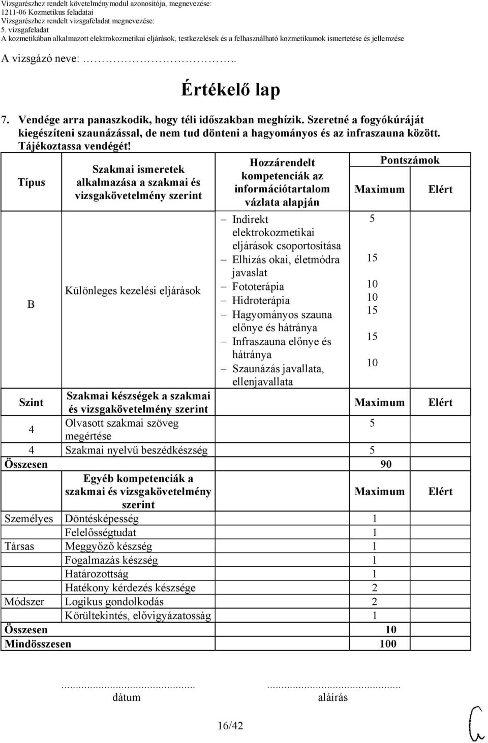 Típus B Szakmai ismeretek alkalmazása a szakmai és vizsgakövetelmény szerint Különleges kezelési eljárások Hozzárendelt kompetenciák az információtartalom vázlata alapján Indirekt elektrokozmetikai