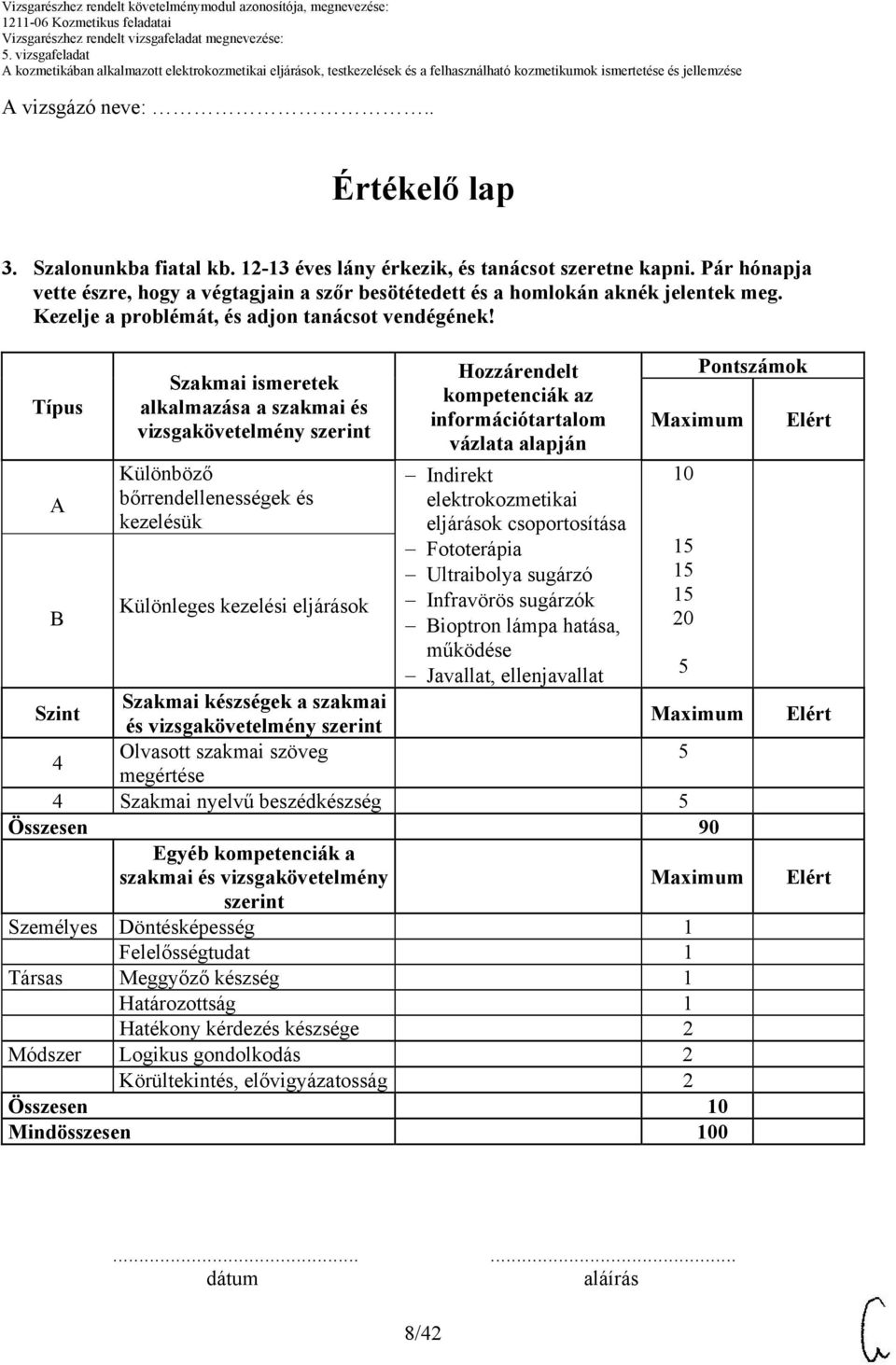 Típus A B Szakmai ismeretek alkalmazása a szakmai és vizsgakövetelmény szerint Különböző bőrrendellenességek és kezelésük Különleges kezelési eljárások Hozzárendelt kompetenciák az információtartalom