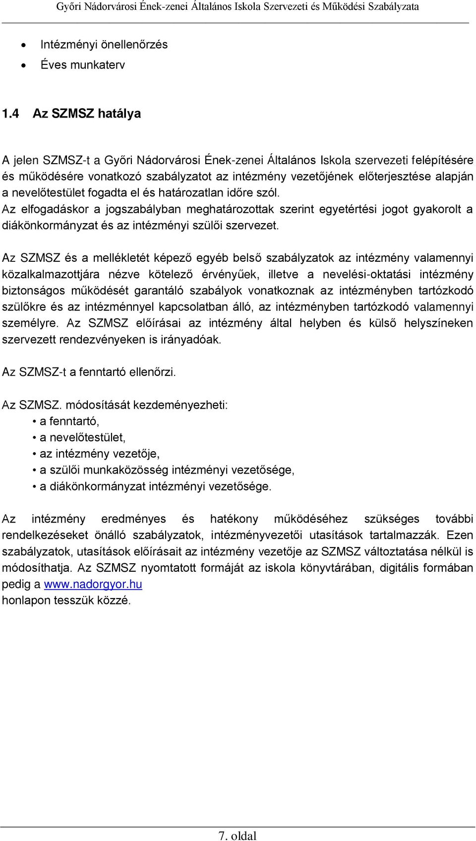 nevelőtestület fogadta el és határozatlan időre szól. Az elfogadáskor a jogszabályban meghatározottak szerint egyetértési jogot gyakorolt a diákönkormányzat és az intézményi szülői szervezet.