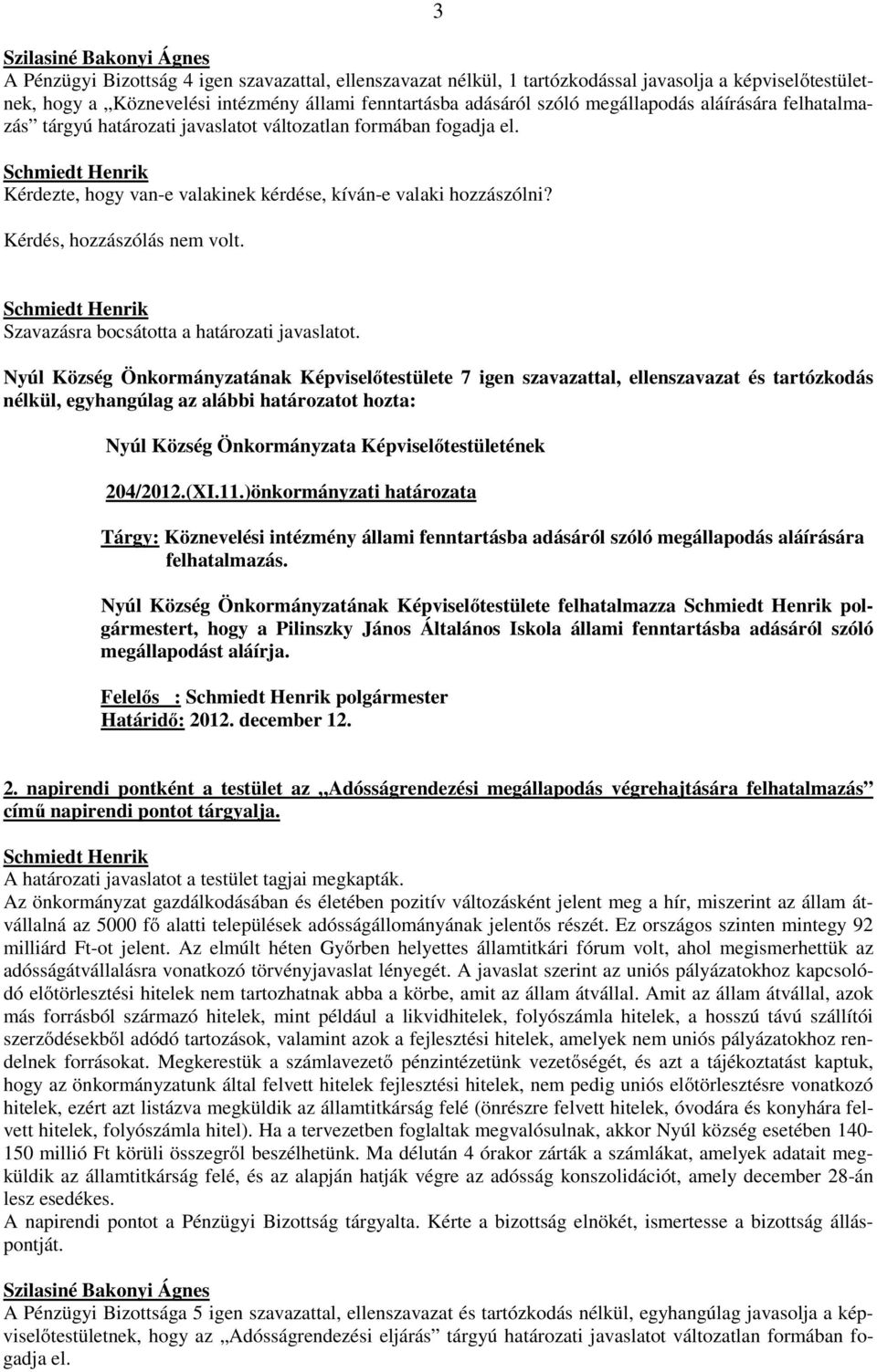 Szavazásra bocsátotta a határozati javaslatot. 204/2012.(XI.11.)önkormányzati határozata Tárgy: Köznevelési intézmény állami fenntartásba adásáról szóló megállapodás aláírására felhatalmazás.