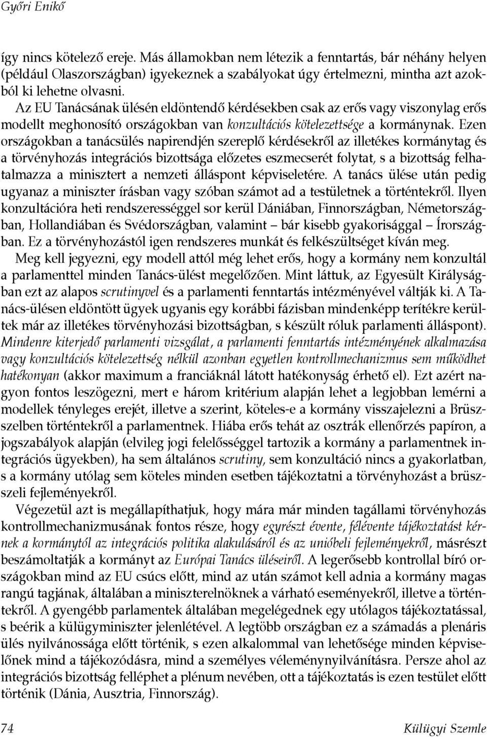 Az EU Tanácsának ülésén eldöntendõ kérdésekben csak az erõs vagy viszonylag erõs modellt meghonosító országokban van konzultációs kötelezettsége a kormánynak.