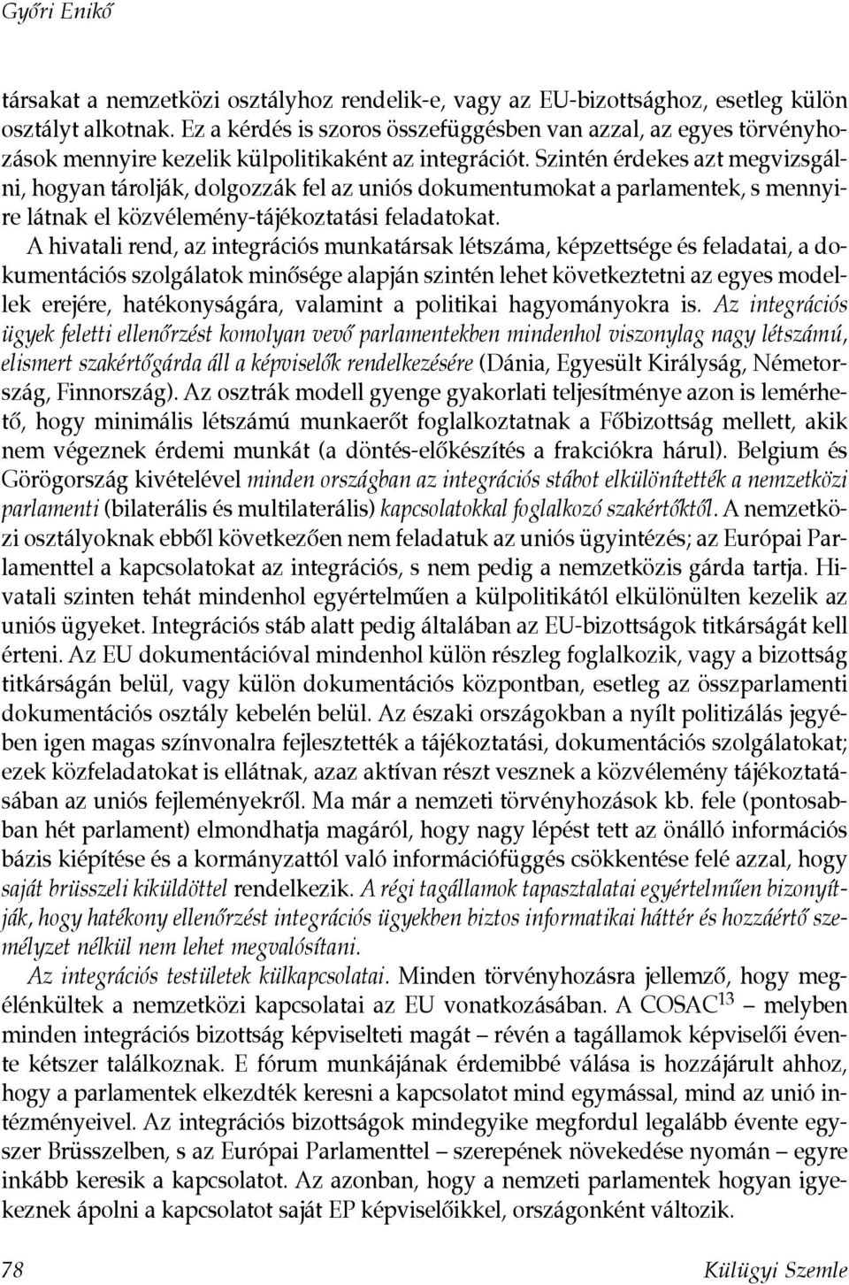 Szintén érdekes azt megvizsgálni, hogyan tárolják, dolgozzák fel az uniós dokumentumokat a parlamentek, s mennyire látnak el közvélemény-tájékoztatási feladatokat.