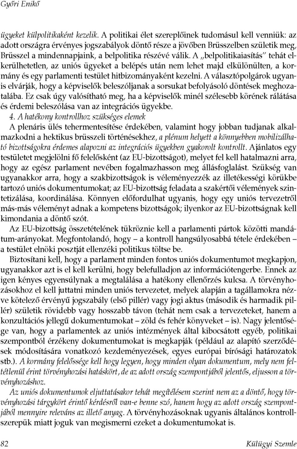 A belpolitikaiasítás tehát elkerülhetetlen, az uniós ügyeket a belépés után nem lehet majd elkülönülten, a kormány és egy parlamenti testület hitbizományaként kezelni.