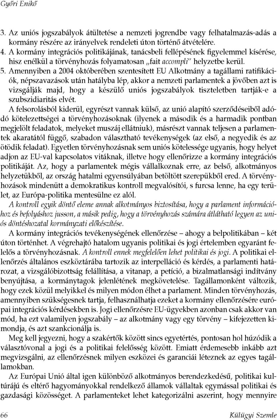 Amennyiben a 2004 októberében szentesített EU Alkotmány a tagállami ratifikációk, népszavazások után hatályba lép, akkor a nemzeti parlamentek a jövõben azt is vizsgálják majd, hogy a készülõ uniós