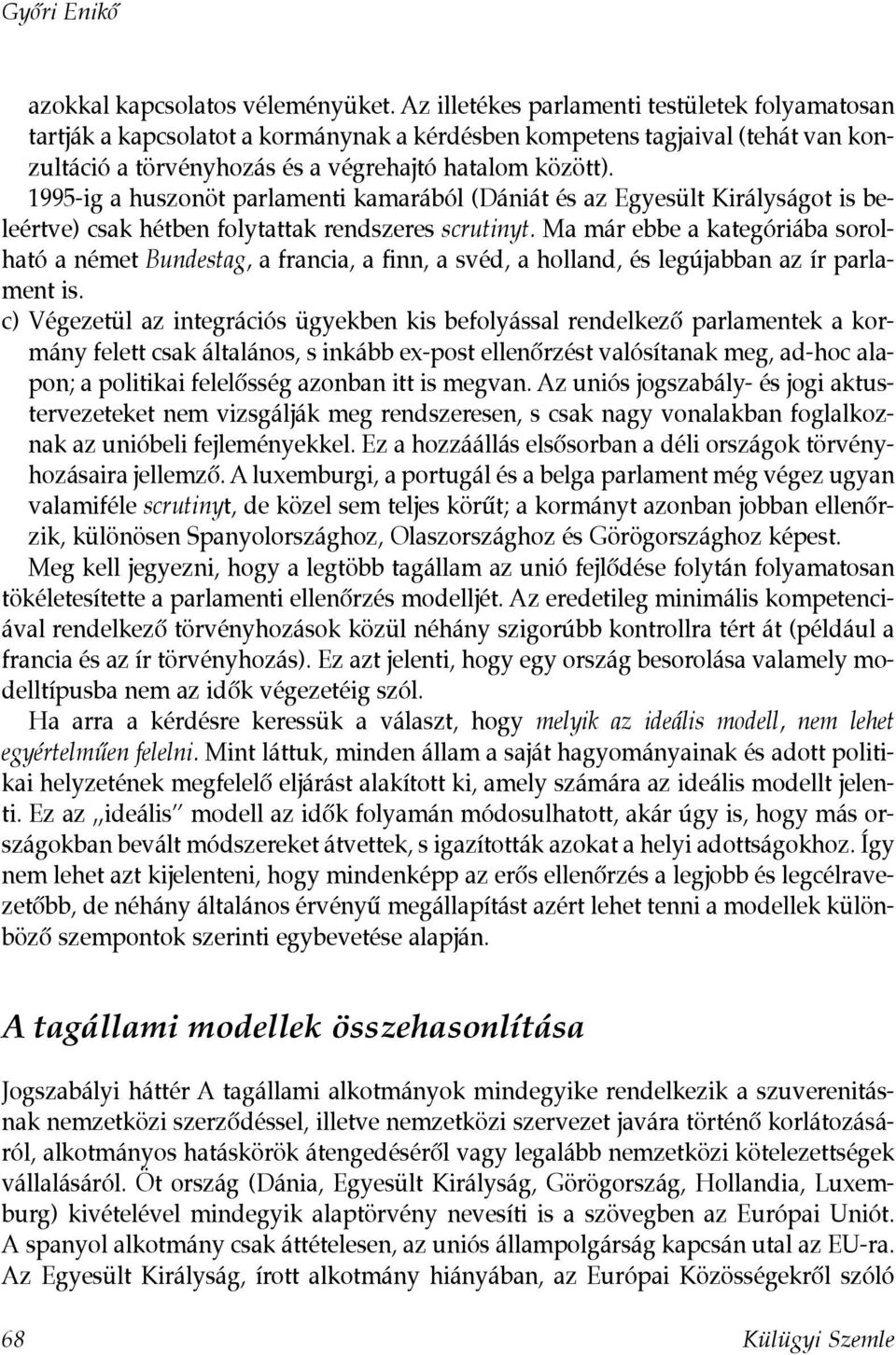 1995-ig a huszonöt parlamenti kamarából (Dániát és az Egyesült Királyságot is beleértve) csak hétben folytattak rendszeres scrutinyt.