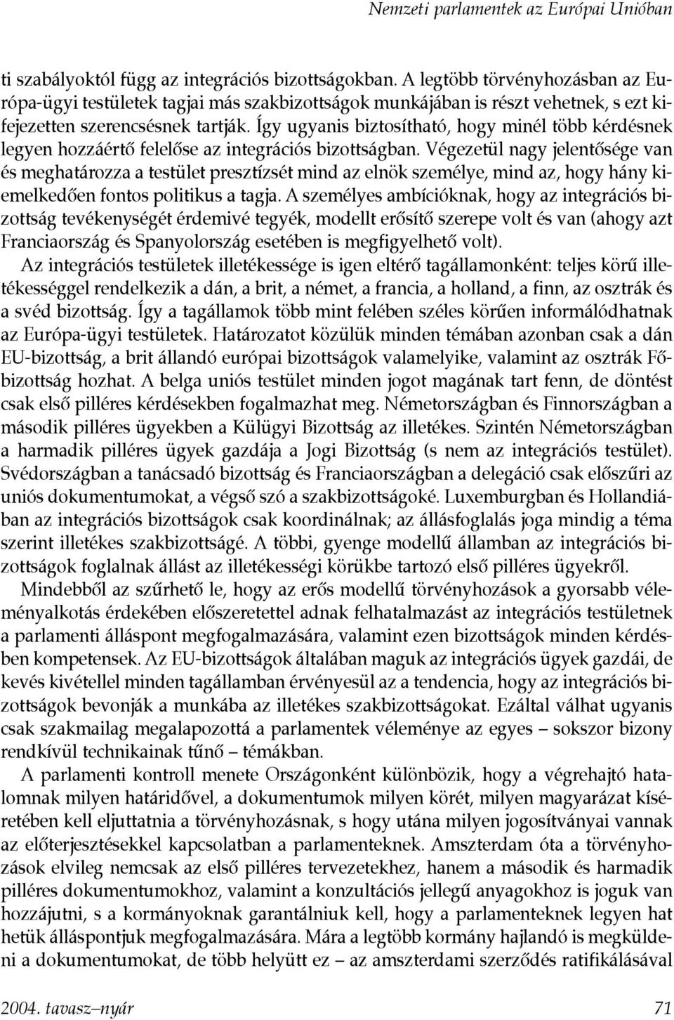 Így ugyanis biztosítható, hogy minél több kérdésnek legyen hozzáértõ felelõse az integrációs bizottságban.