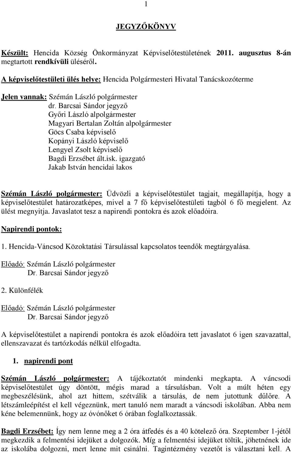 Barcsai Sándor jegyző Győri László alpolgármester Magyari Bertalan Zoltán alpolgármester Göcs Csaba képviselő Kopányi László képviselő Lengyel Zsolt képviselő Bagdi Erzsébet ált.isk.