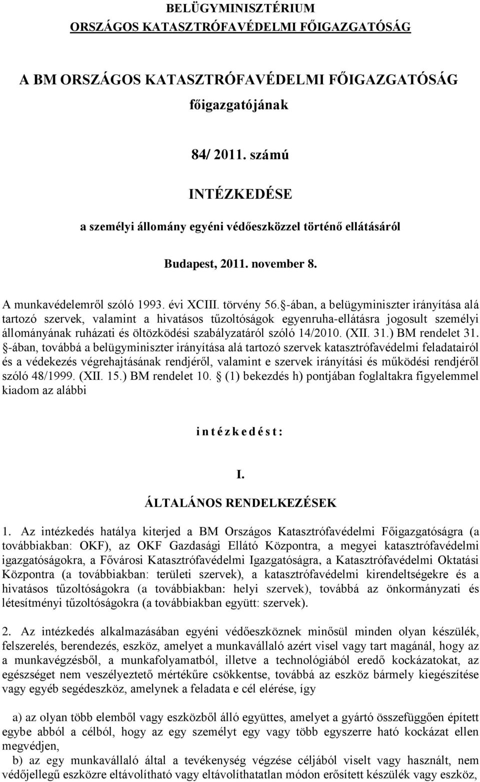 -ában, a belügyminiszter irányítása alá tartozó szervek, valamint a hivatásos tűzoltóságok egyenruha-ellátásra jogosult személyi állományának ruházati és öltözködési szabályzatáról szóló 4/200. (XII.