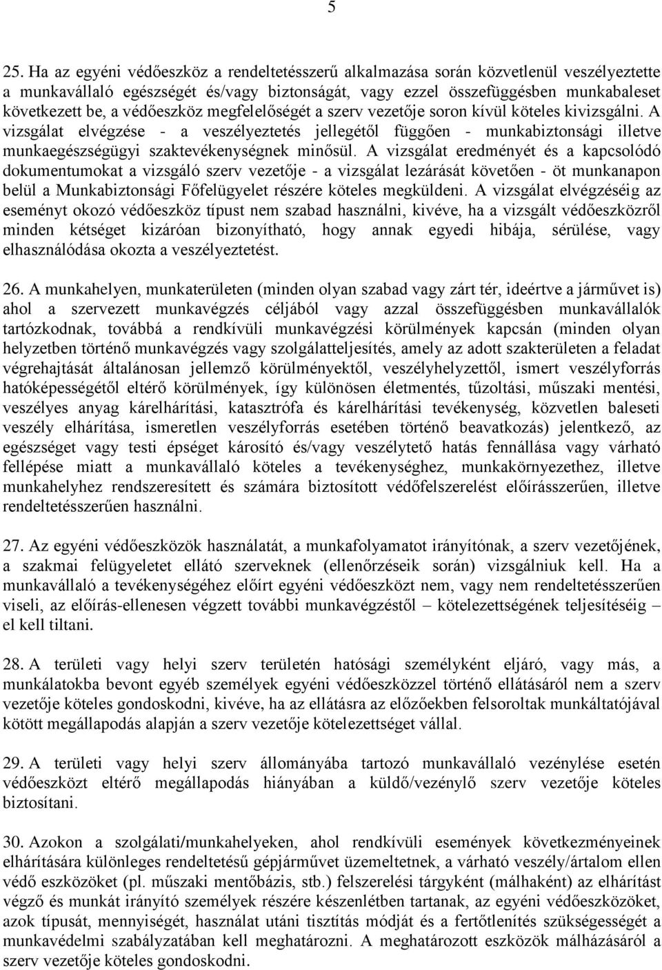 A vizsgálat elvégzése - a veszélyeztetés jellegétől függően - munkabiztonsági illetve munkaegészségügyi szaktevékenységnek minősül.