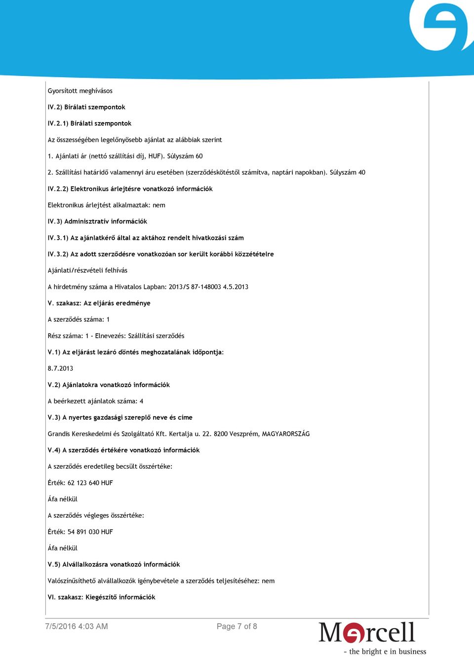 2) Elektronikus árlejtésre vonatkozó információk Elektronikus árlejtést alkalmaztak: nem IV.3)