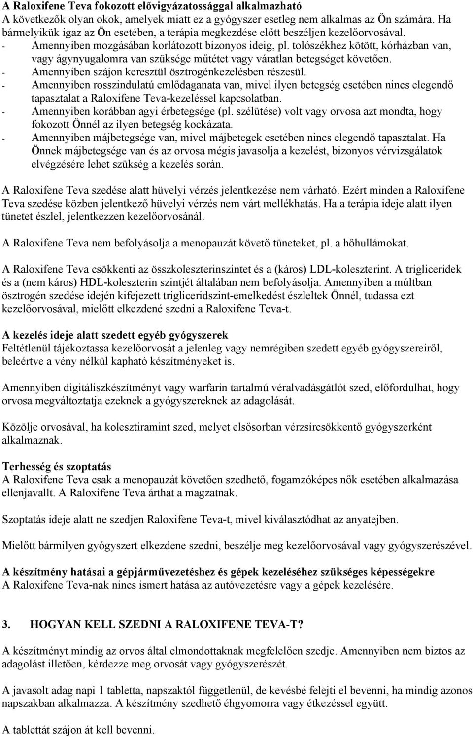 tolószékhez kötött, kórházban van, vagy ágynyugalomra van szüksége műtétet vagy váratlan betegséget követően. - Amennyiben szájon keresztül ösztrogénkezelésben részesül.