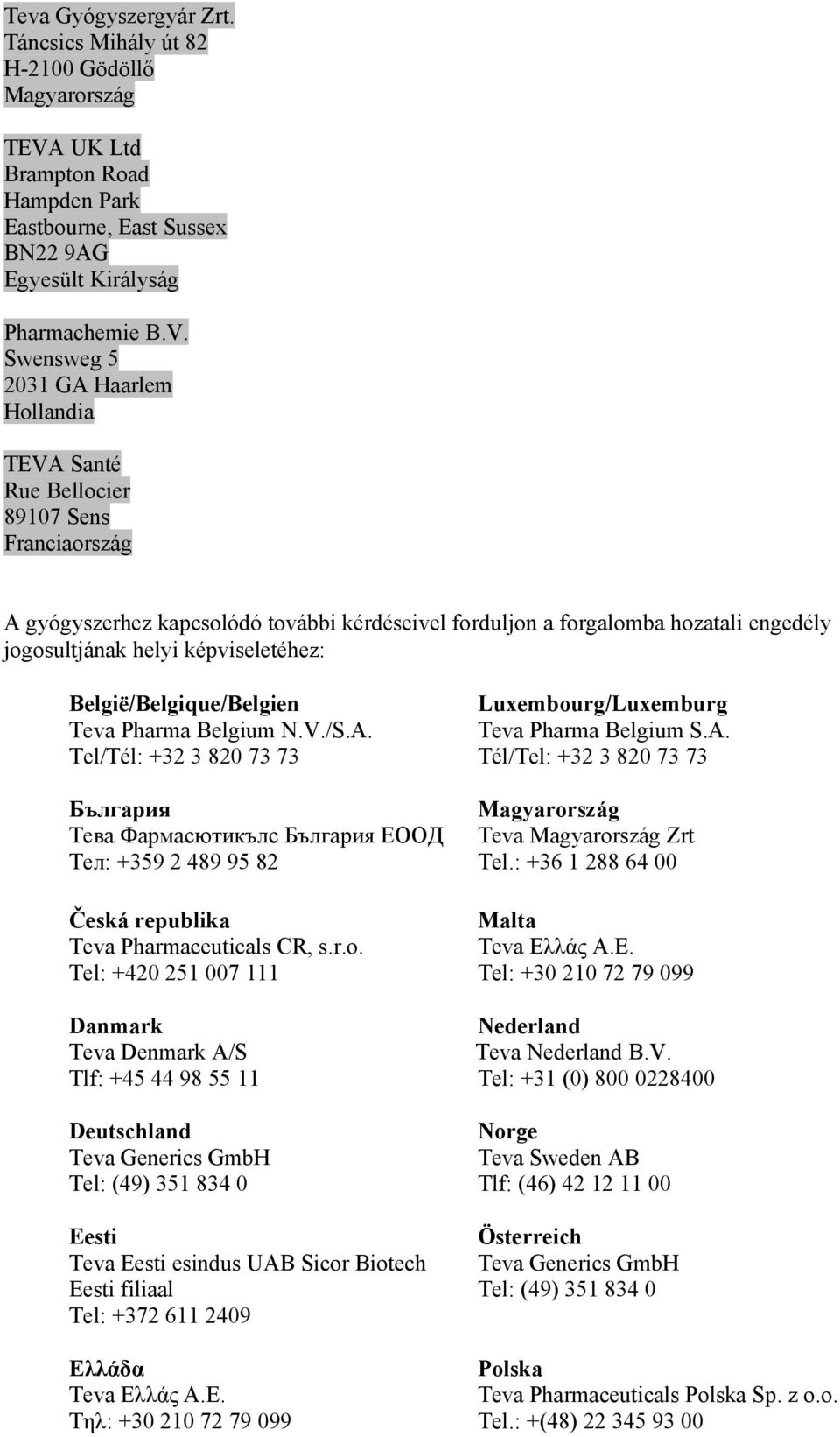 Swensweg 5 2031 GA Haarlem Hollandia TEVA Santé Rue Bellocier 89107 Sens Franciaország A gyógyszerhez kapcsolódó további kérdéseivel forduljon a forgalomba hozatali engedély jogosultjának helyi