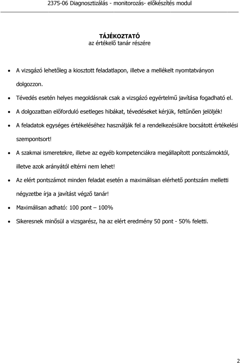 A feladatok egységes értékeléséhez használják fel a rendelkezésükre bocsátott értékelési szempontsort!