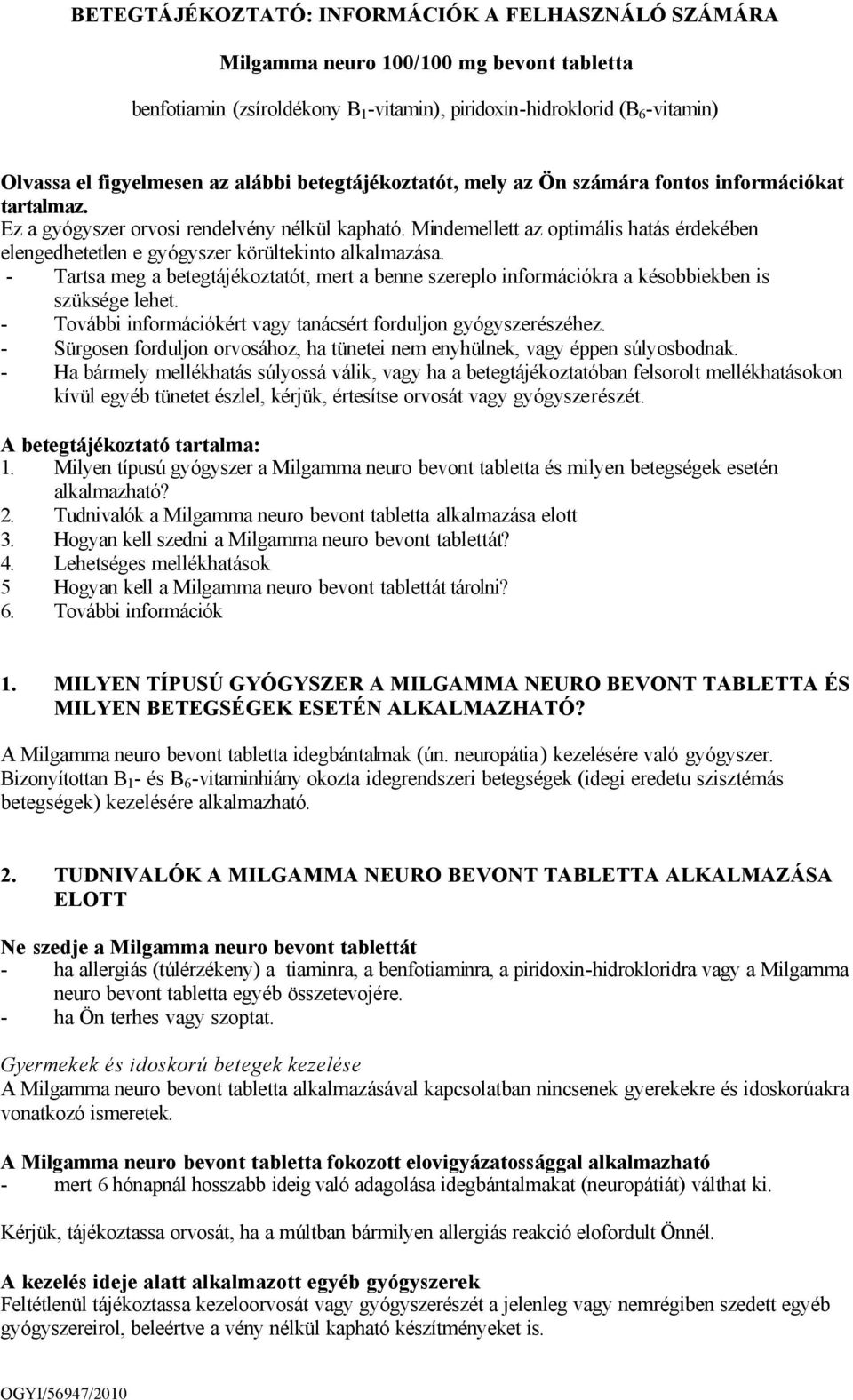 Mindemellett az optimális hatás érdekében elengedhetetlen e gyógyszer körültekinto alkalmazása. - Tartsa meg a betegtájékoztatót, mert a benne szereplo információkra a késobbiekben is szüksége lehet.