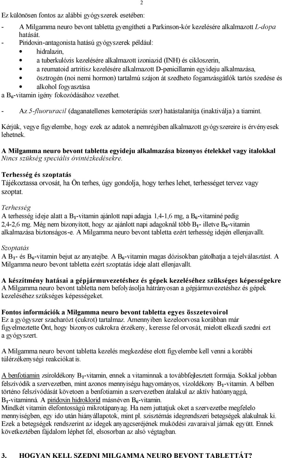 egyideju alkalmazása, ösztrogén (noi nemi hormon) tartalmú szájon át szedheto fogamzásgátlók tartós szedése és alkohol fogyasztása a B 6 -vitamin igény fokozódásához vezethet.