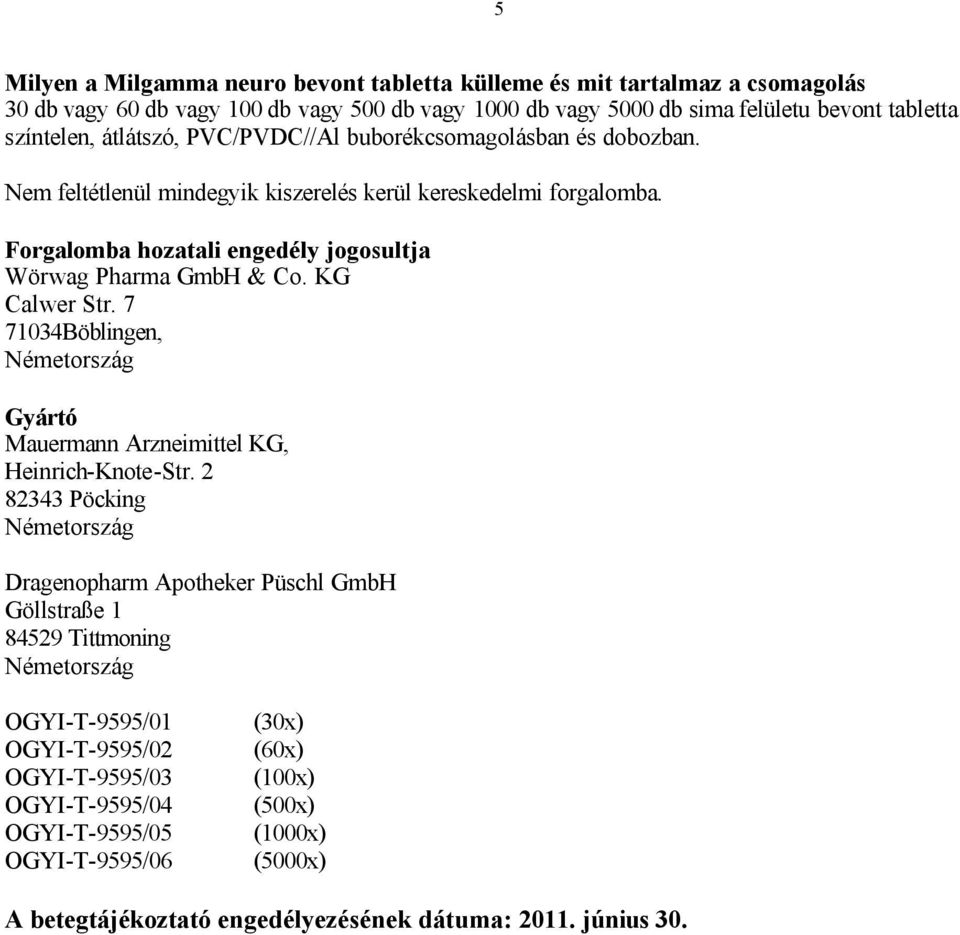 Forgalomba hozatali engedély jogosultja Wörwag Pharma GmbH & Co. KG Calwer Str. 7 71034Böblingen, Gyártó Mauermann Arzneimittel KG, Heinrich-Knote-Str.