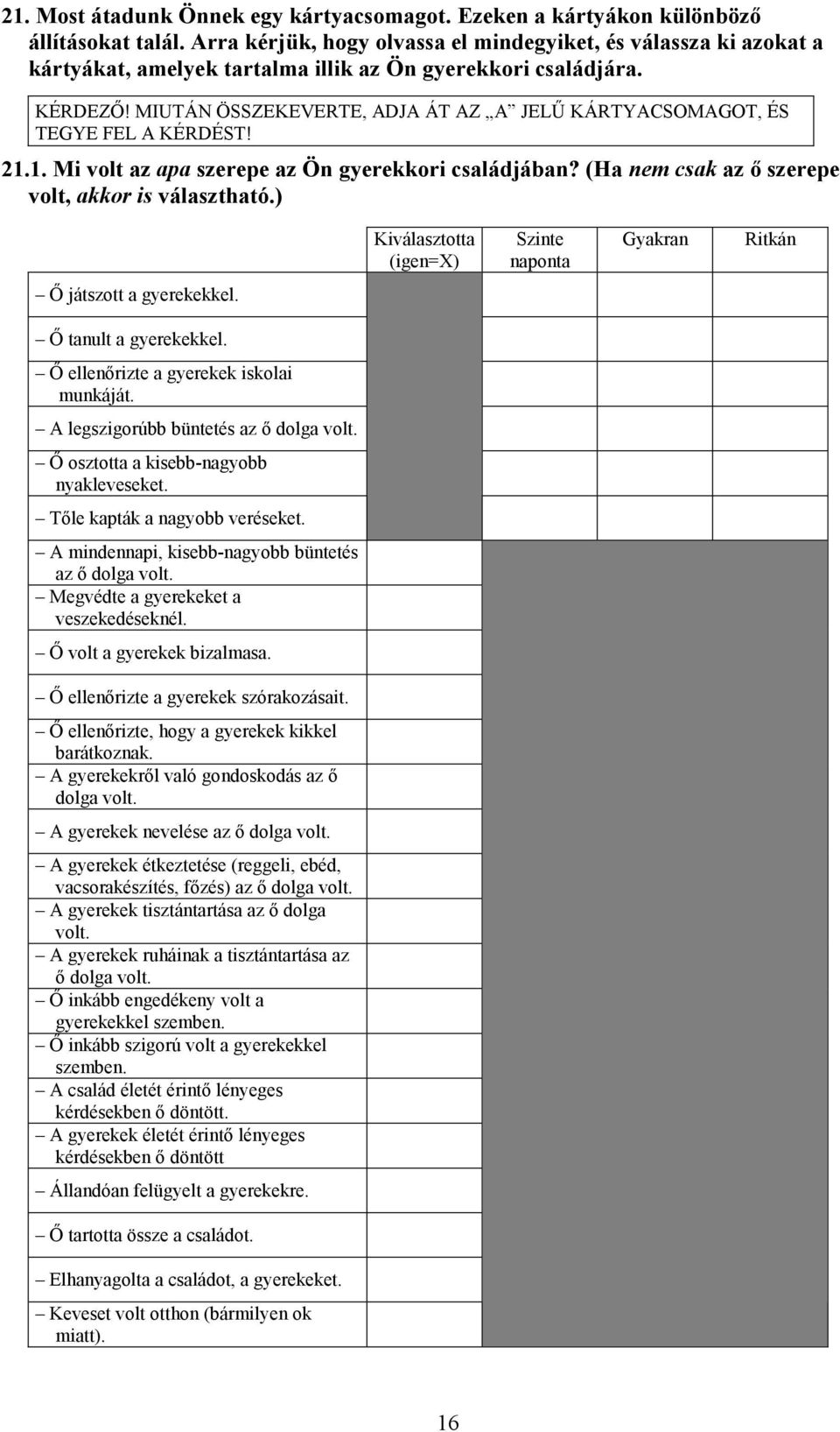 MIUTÁN ÖSSZEKEVERTE, ADJA ÁT AZ A JELŰ KÁRTYACSOMAGOT, ÉS TEGYE FEL A KÉRDÉST! 21.1. Mi volt az apa szerepe az Ön gyerekkori családjában? (Ha nem csak az ő szerepe volt, akkor is választható.