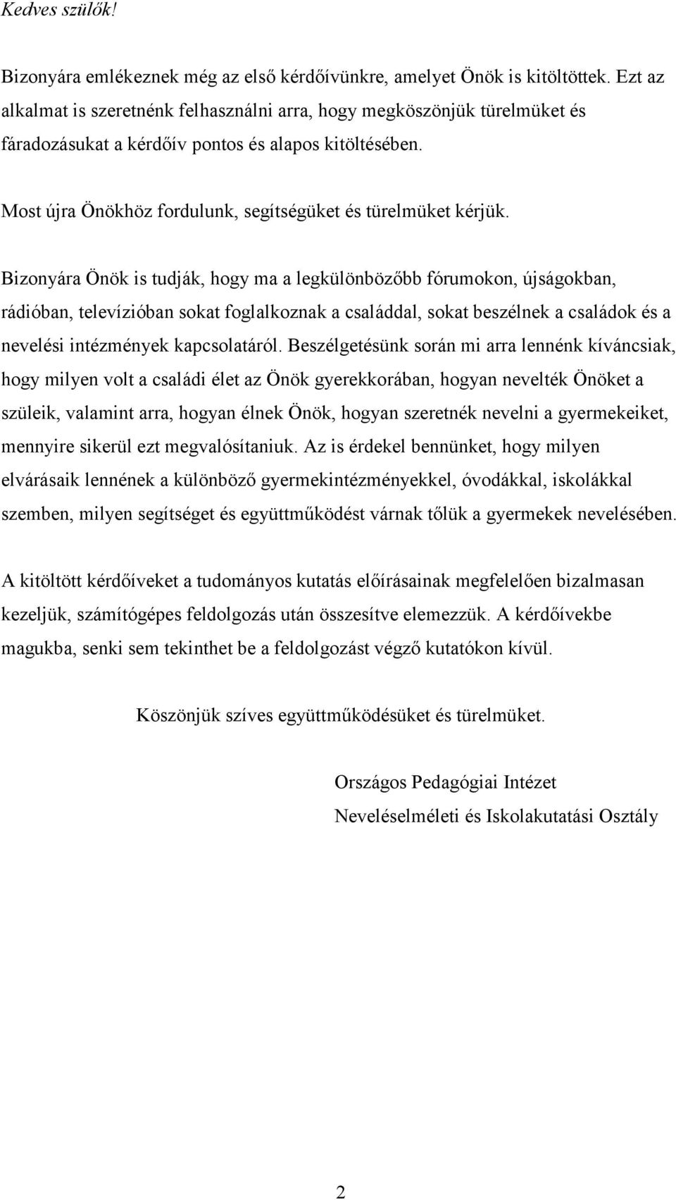 Bizonyára Önök is tudják, hogy ma a legkülönbözőbb fórumokon, újságokban, rádióban, televízióban sokat foglalkoznak a családdal, sokat beszélnek a családok és a nevelési intézmények kapcsolatáról.