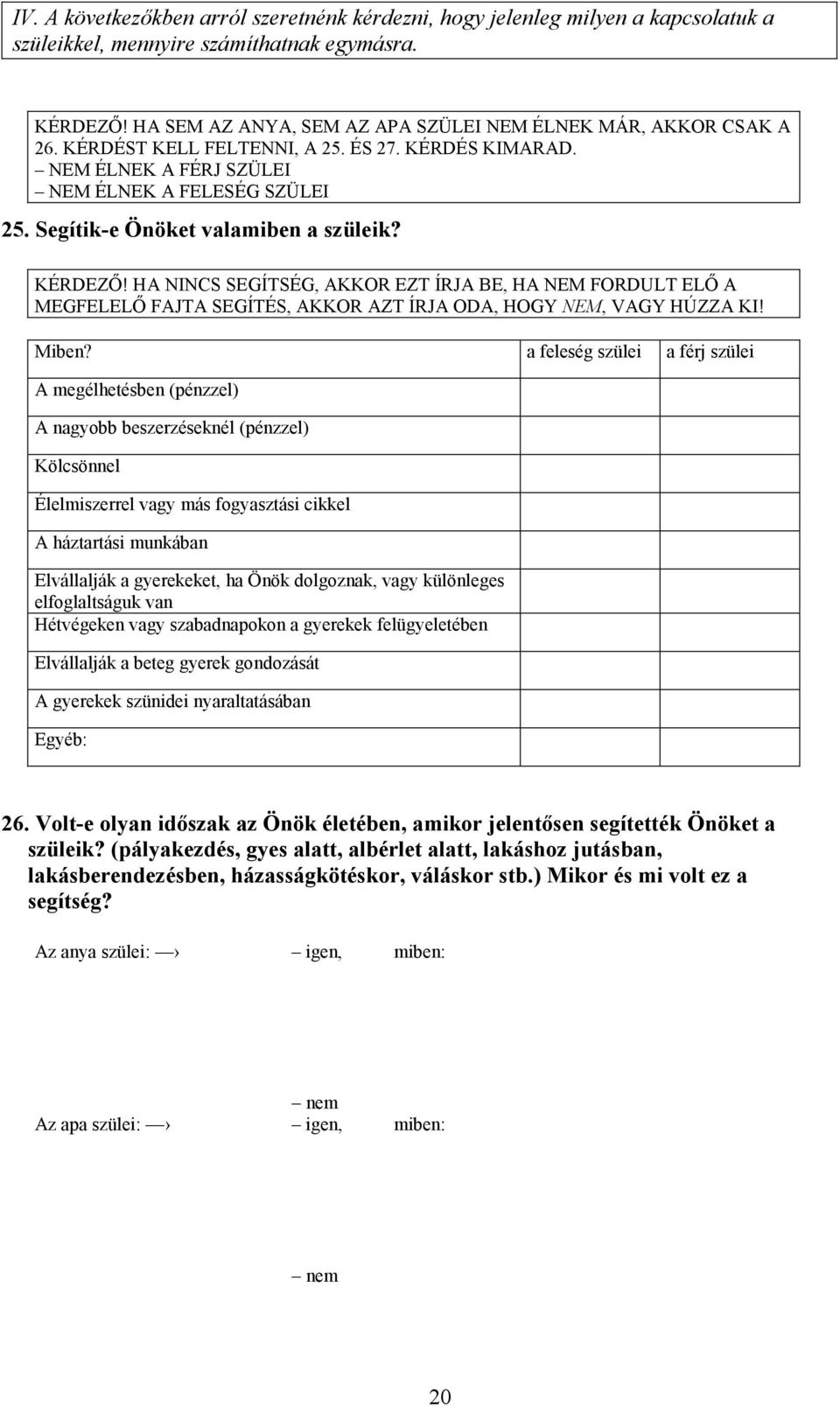 Segítik-e Önöket valamiben a szüleik? KÉRDEZŐ! HA NINCS SEGÍTSÉG, AKKOR EZT ÍRJA BE, HA NEM FORDULT ELŐ A MEGFELELŐ FAJTA SEGÍTÉS, AKKOR AZT ÍRJA ODA, HOGY NEM, VAGY HÚZZA KI! Miben?