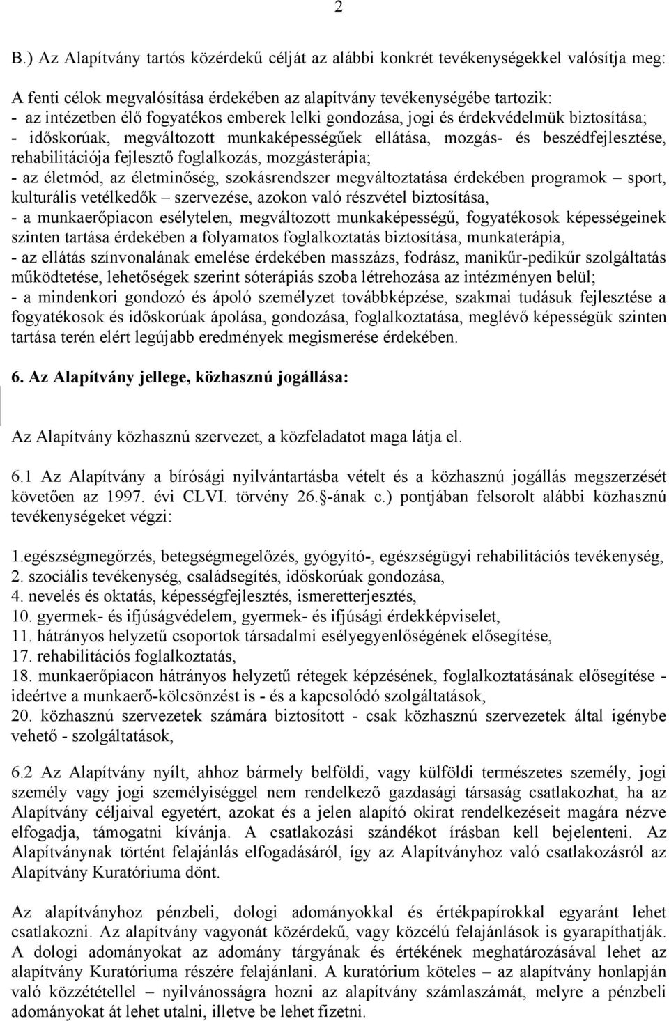 mozgásterápia; - az életmód, az életminőség, szokásrendszer megváltoztatása érdekében programok sport, kulturális vetélkedők szervezése, azokon való részvétel biztosítása, - a munkaerőpiacon