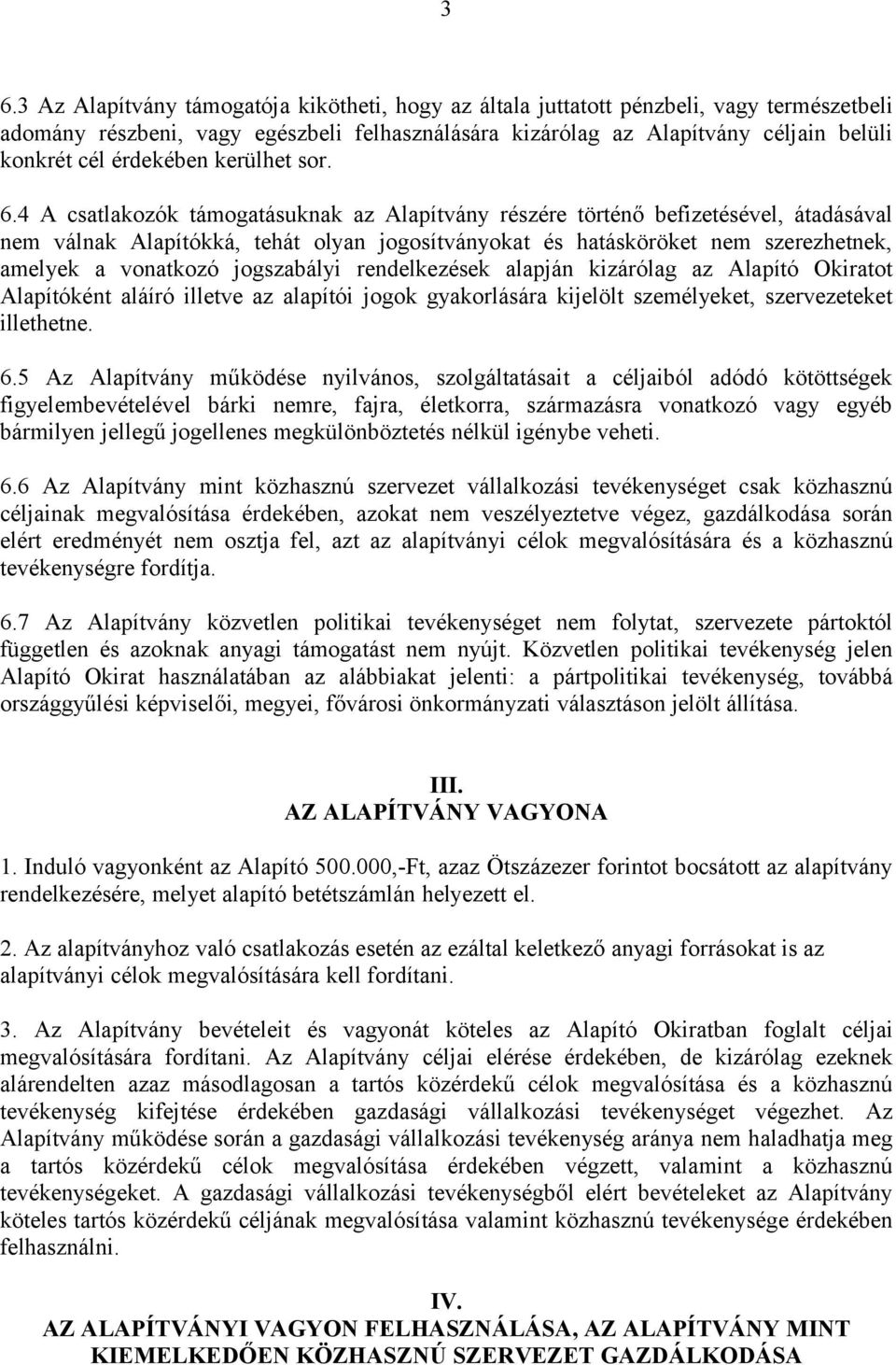 4 A csatlakozók támogatásuknak az Alapítvány részére történő befizetésével, átadásával nem válnak Alapítókká, tehát olyan jogosítványokat és hatásköröket nem szerezhetnek, amelyek a vonatkozó