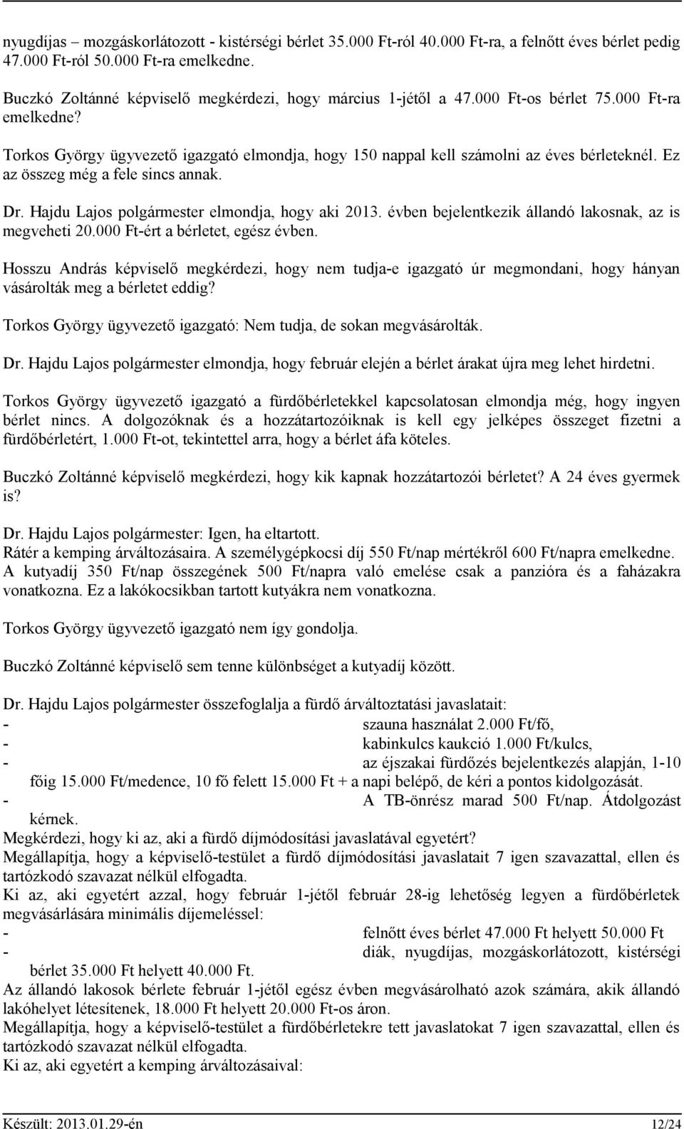 Ez az összeg még a fele sincs annak. Dr. Hajdu Lajos polgármester elmondja, hogy aki 2013. évben bejelentkezik állandó lakosnak, az is megveheti 20.000 Ft-ért a bérletet, egész évben.