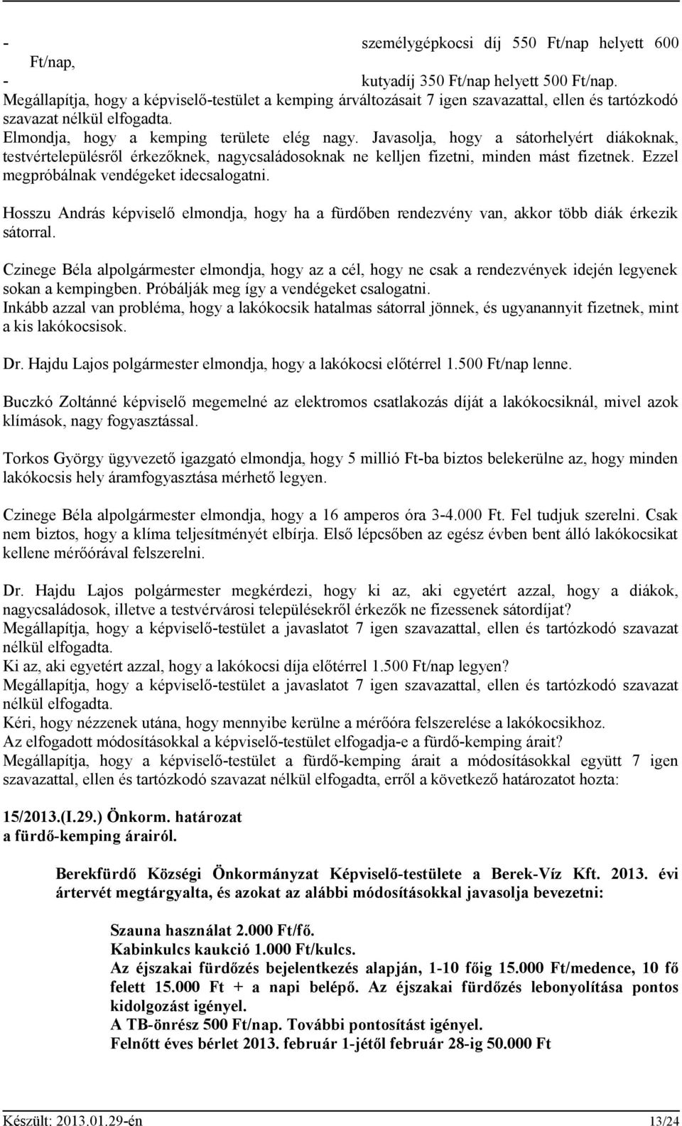 Javasolja, hogy a sátorhelyért diákoknak, testvértelepülésről érkezőknek, nagycsaládosoknak ne kelljen fizetni, minden mást fizetnek. Ezzel megpróbálnak vendégeket idecsalogatni.