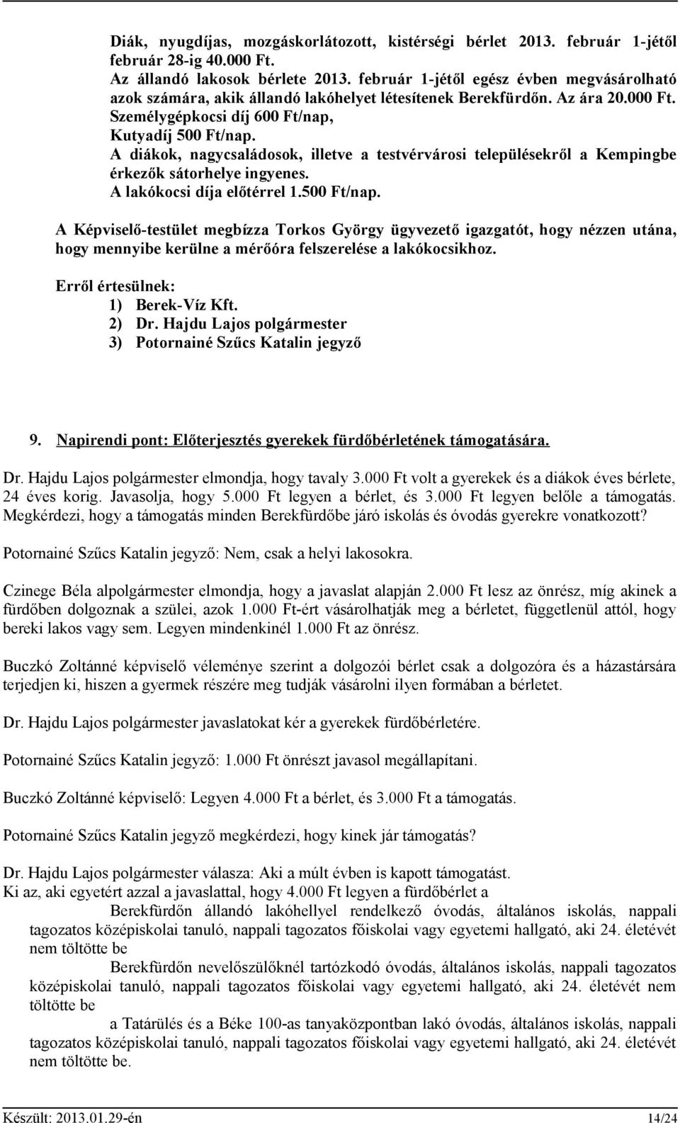 A diákok, nagycsaládosok, illetve a testvérvárosi településekről a Kempingbe érkezők sátorhelye ingyenes. A lakókocsi díja előtérrel 1.500 Ft/nap.