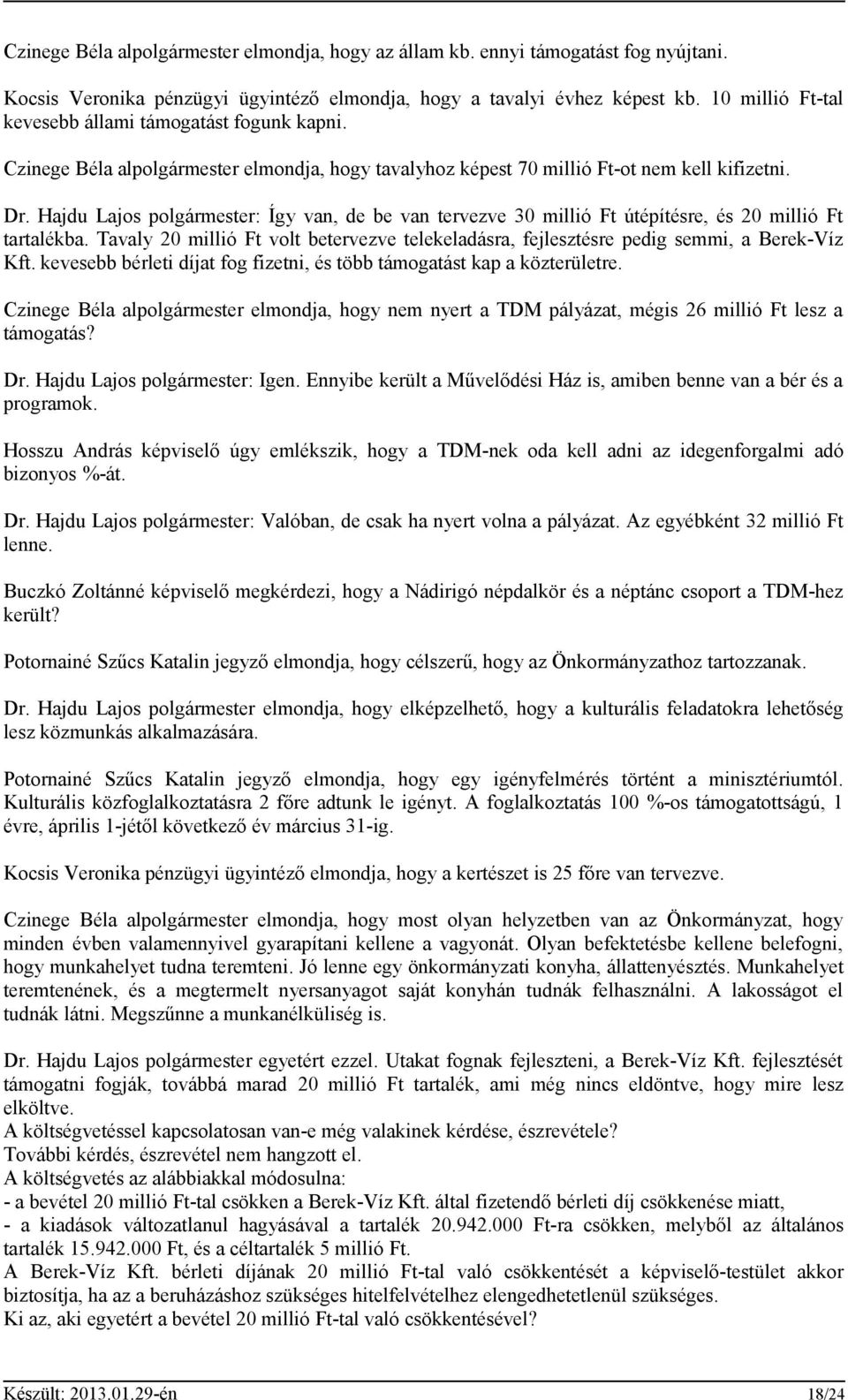 Hajdu Lajos polgármester: Így van, de be van tervezve 30 millió Ft útépítésre, és 20 millió Ft tartalékba. Tavaly 20 millió Ft volt betervezve telekeladásra, fejlesztésre pedig semmi, a Berek-Víz Kft.