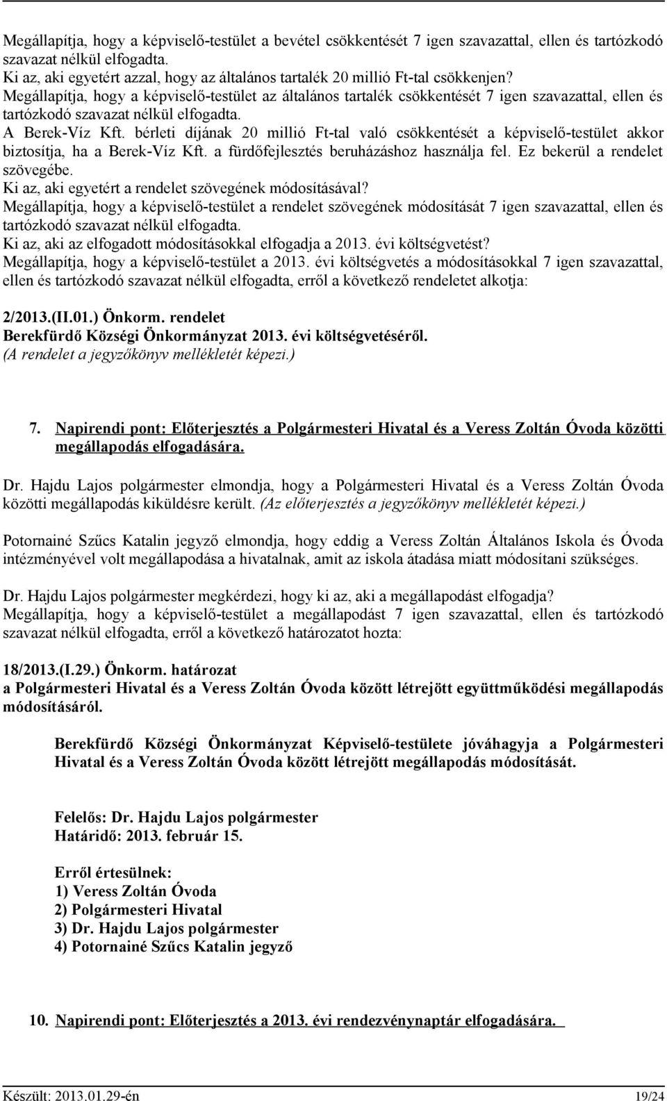 Megállapítja, hogy a képviselő-testület az általános tartalék csökkentését 7 igen szavazattal, ellen és tartózkodó szavazat nélkül elfogadta. A Berek-Víz Kft.