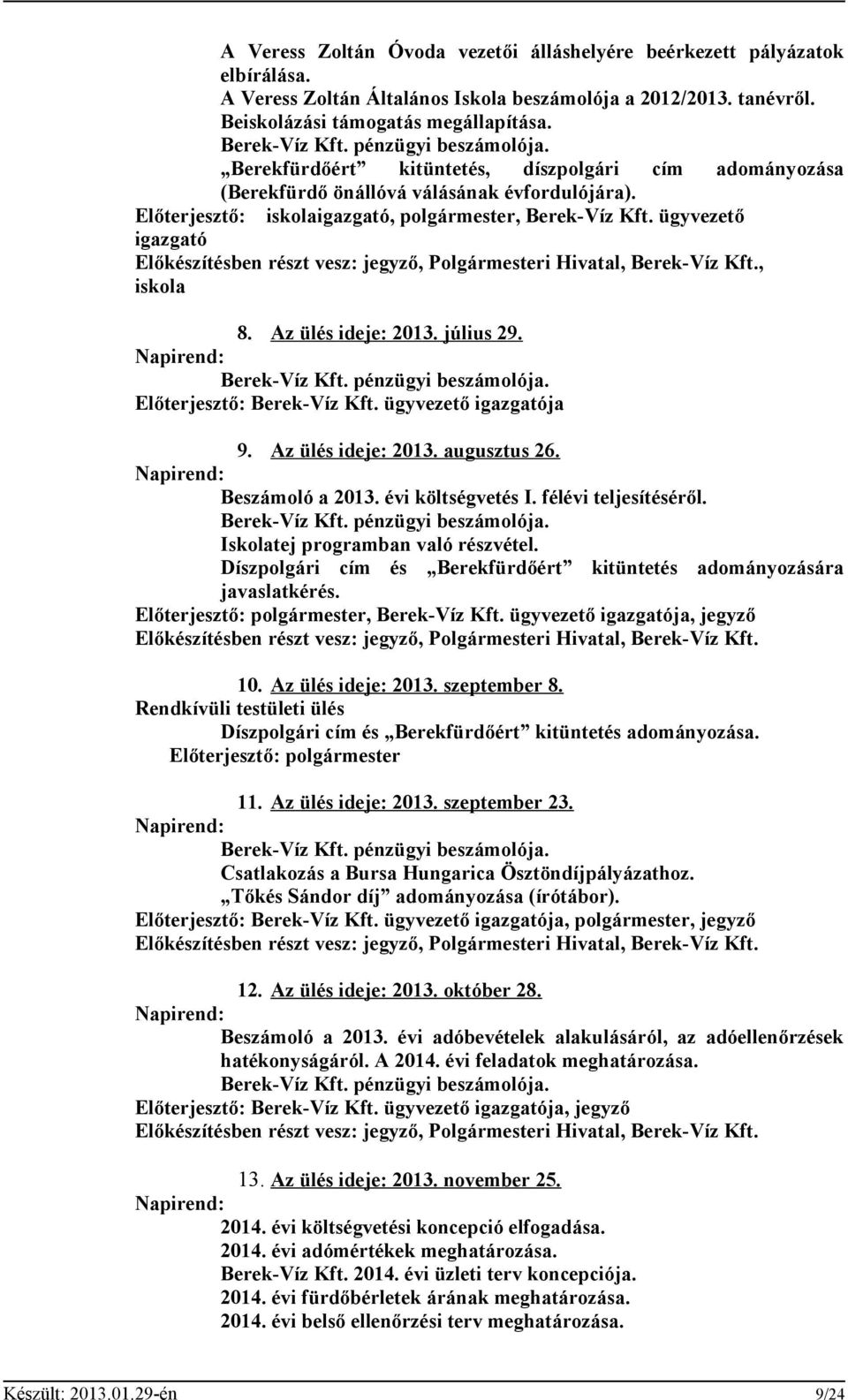 ügyvezető igazgató Előkészítésben részt vesz: jegyző, Polgármesteri Hivatal, Berek-Víz Kft., iskola 8. Az ülés ideje: 2013. július 29. Napirend: Berek-Víz Kft. pénzügyi beszámolója.