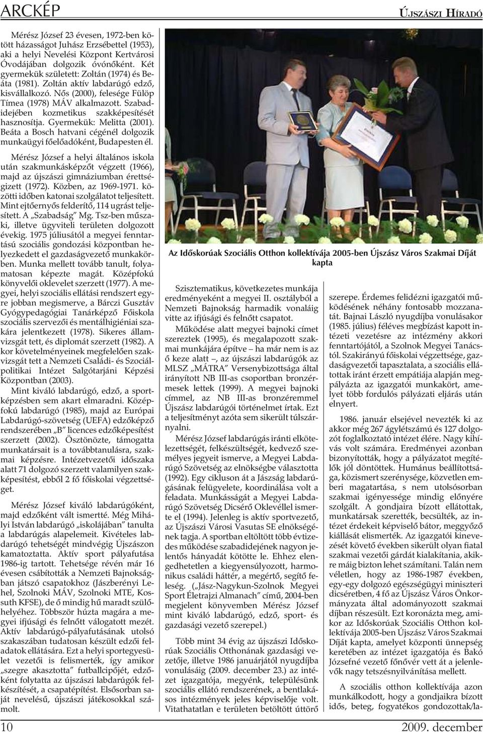 Sza bad - idejében kozmetikus szakképesítését hasznosítja. Gyermekük: Melitta (2001). Beáta a Bosch hatvani cégénél dolgozik munkaügyi fõelõadóként, Budapesten él.