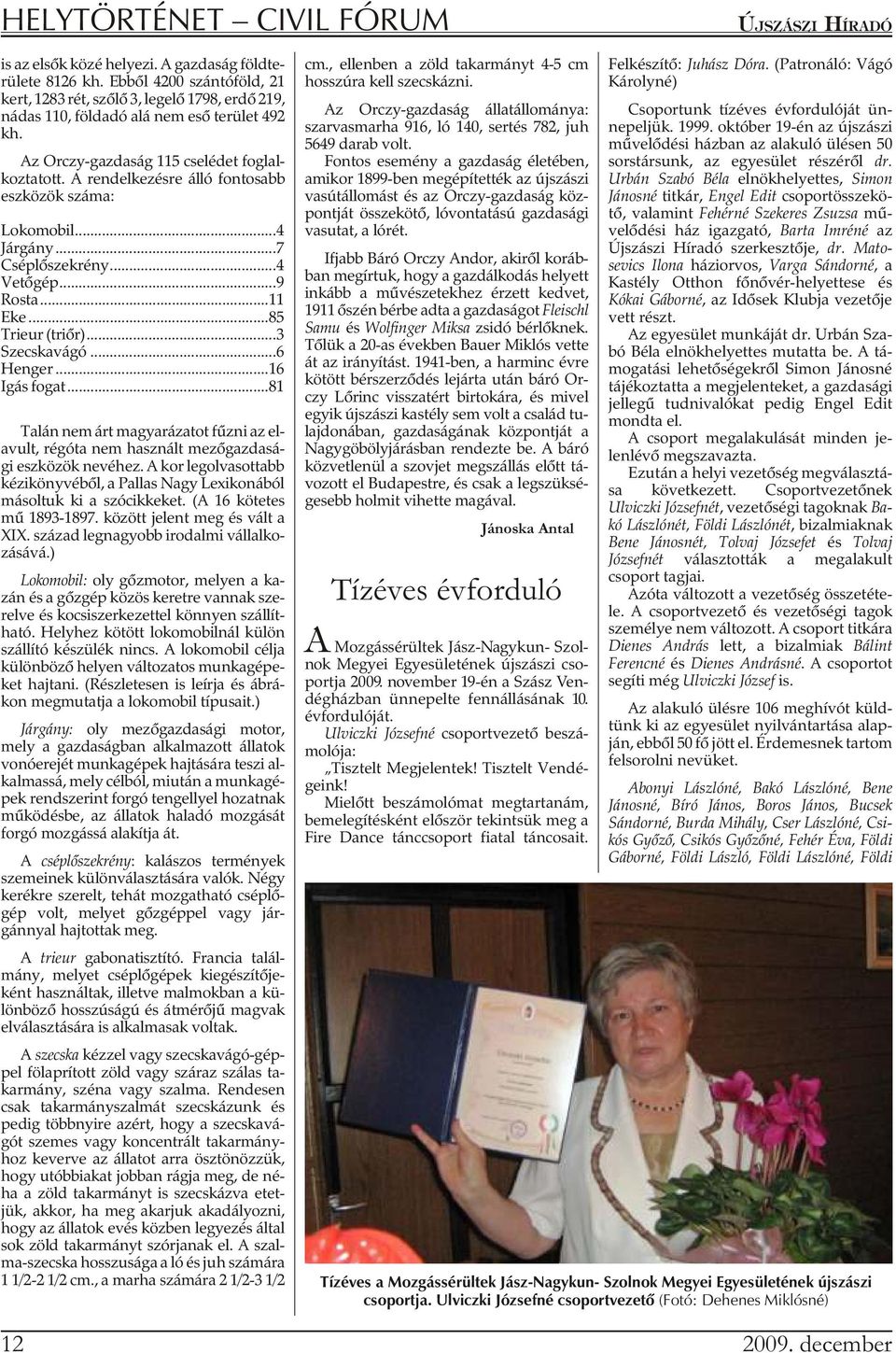 A rendelkezésre álló fontosabb eszközök száma: Lokomobil...4 Járgány...7 Cséplõszekrény...4 Vetõgép...9 Rosta...11 Eke...85 Trieur (tri õr)...3 Szecskavágó...6 Henger...16 Igás fo gat.
